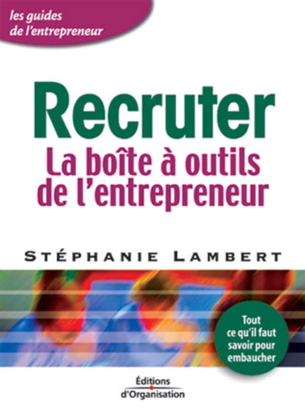 Recruter : La Boîte à outils de l'entrepreneur - Tout ce qu'il faut savoir pour embaucher 9782708129498