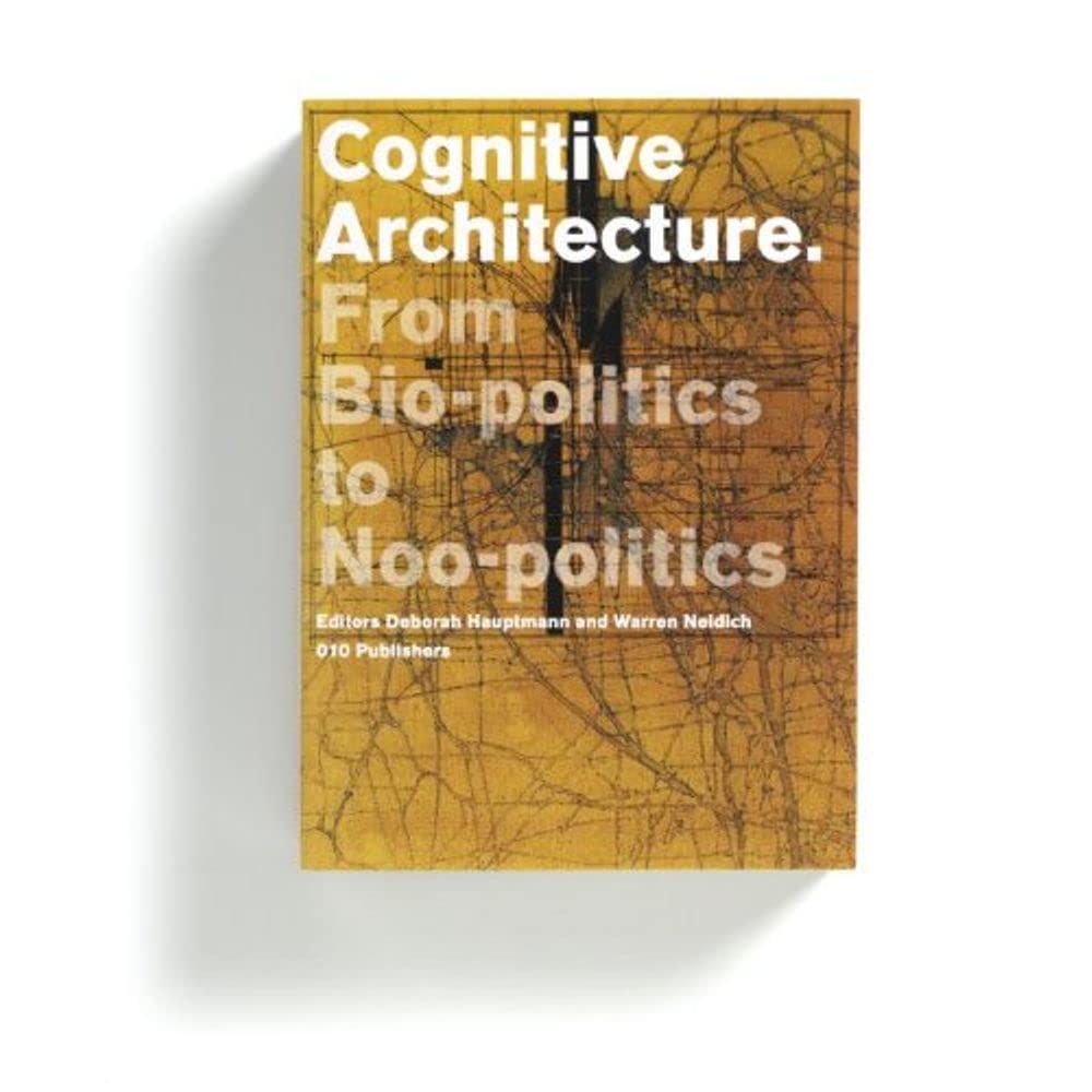 Cognitive Architecture: From Biopolitics to Noopolitics, Architecture & Mind in the Age of Communication and Information 9789064507250