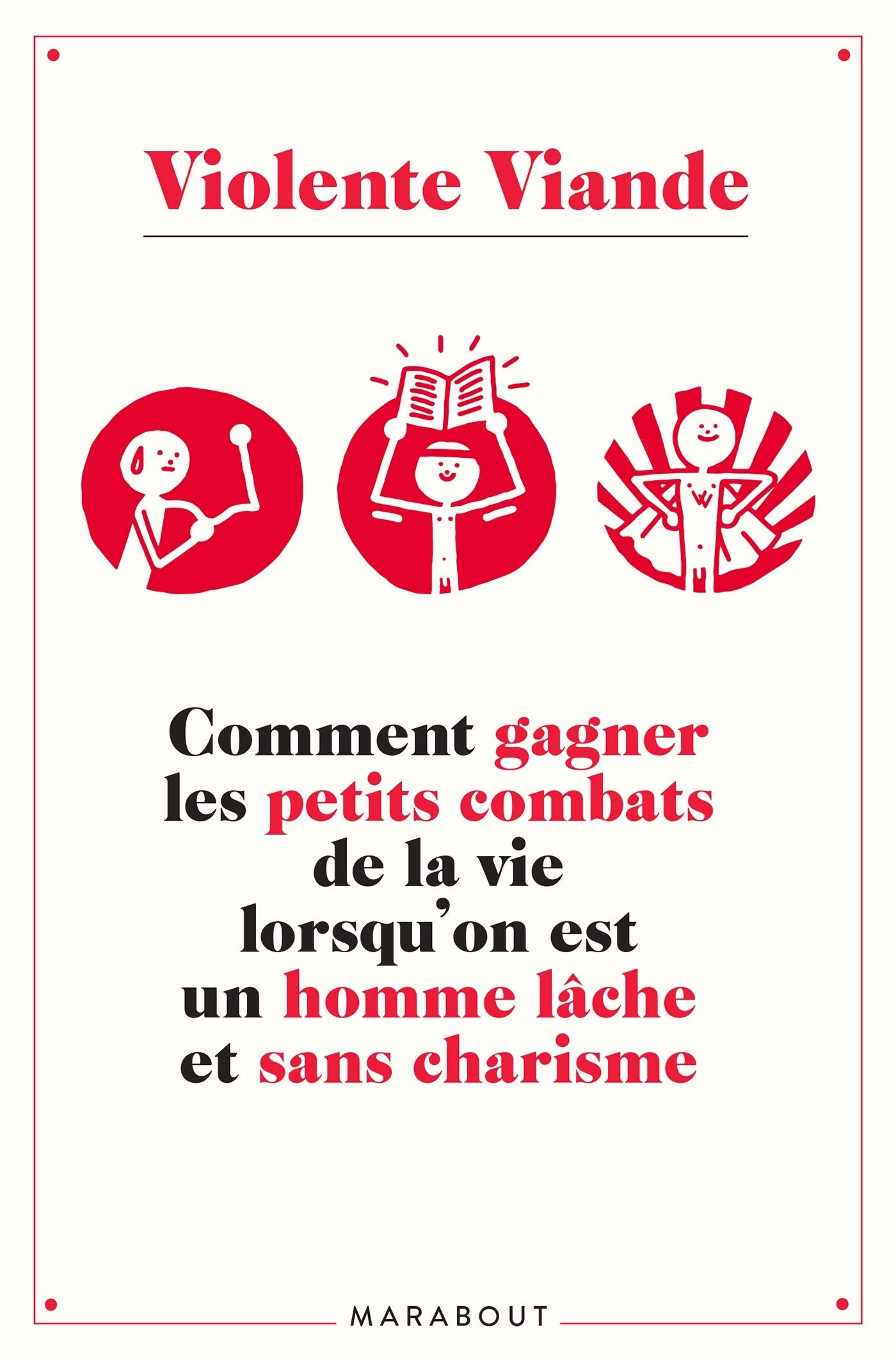 Violente viande: Comment gagner les petits combats de la vie lorsqu'on est un homme lâche et sans charisme 9782501147415