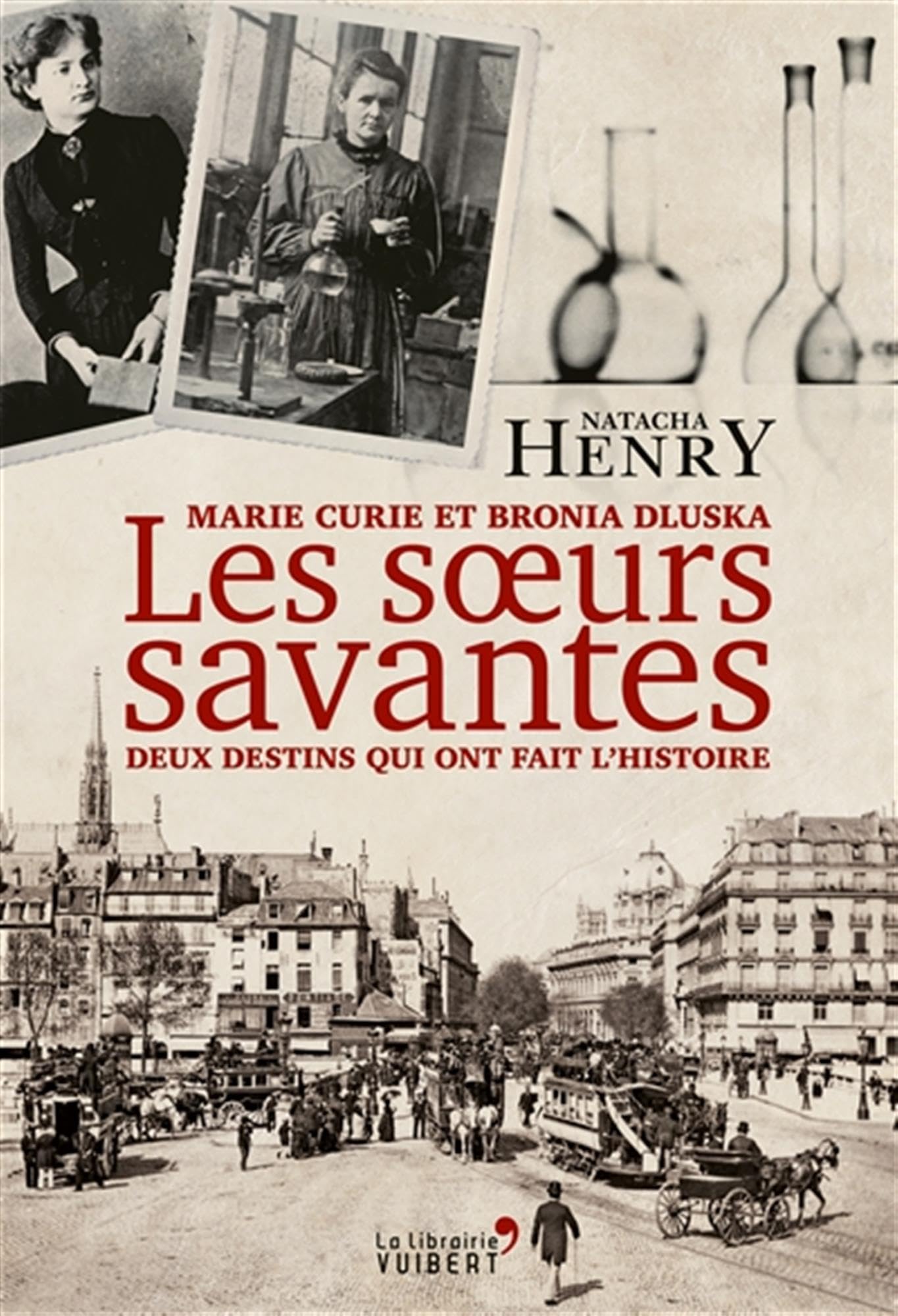 Les Sœurs savantes. Marie Curie et Bronia Dluska, deux destins qui ont fait l'histoire 9782311100297