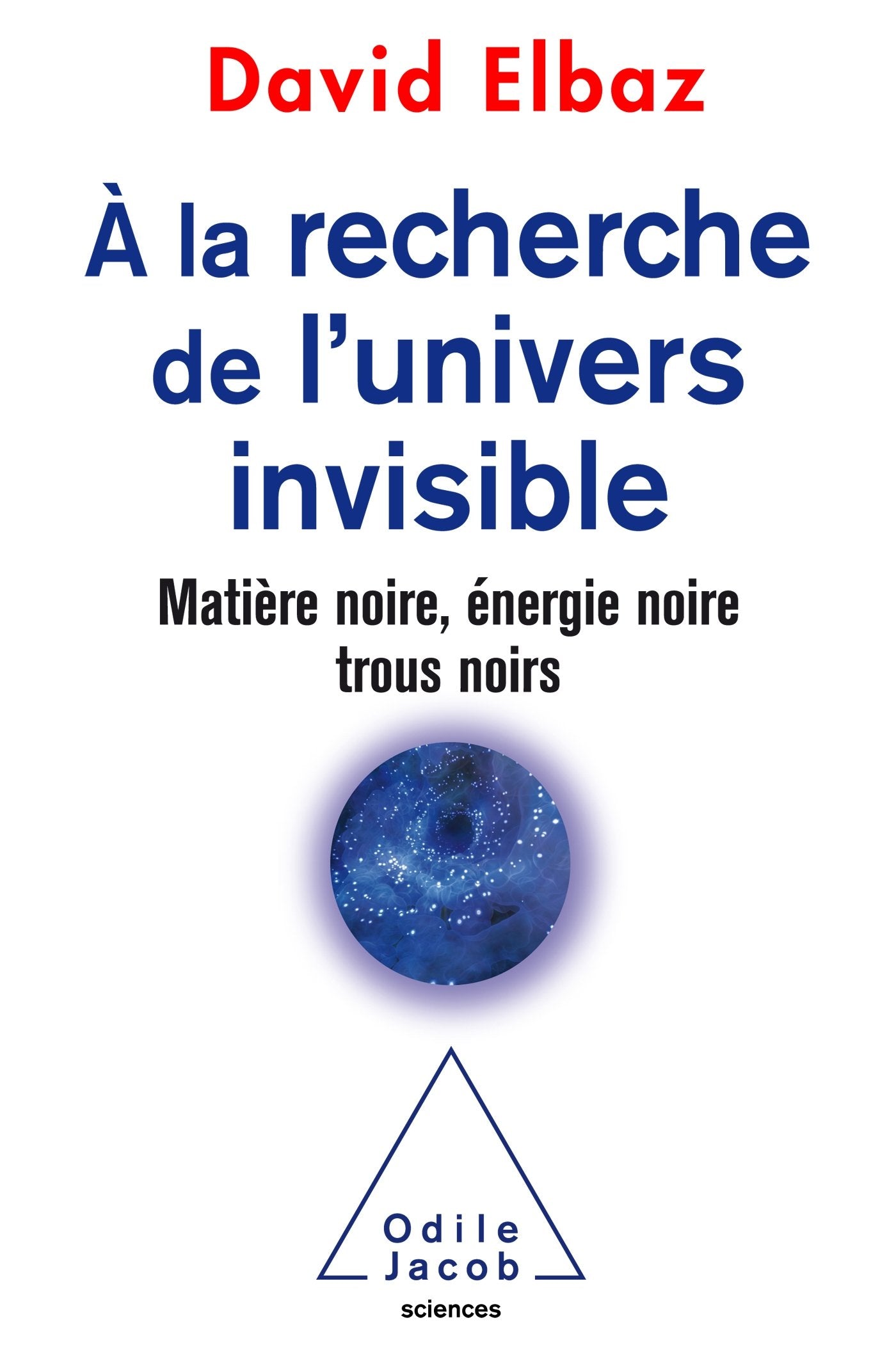 A la recherche de l'Univers invisible: Matière noire,énergie noire,trous noirs 9782738134776