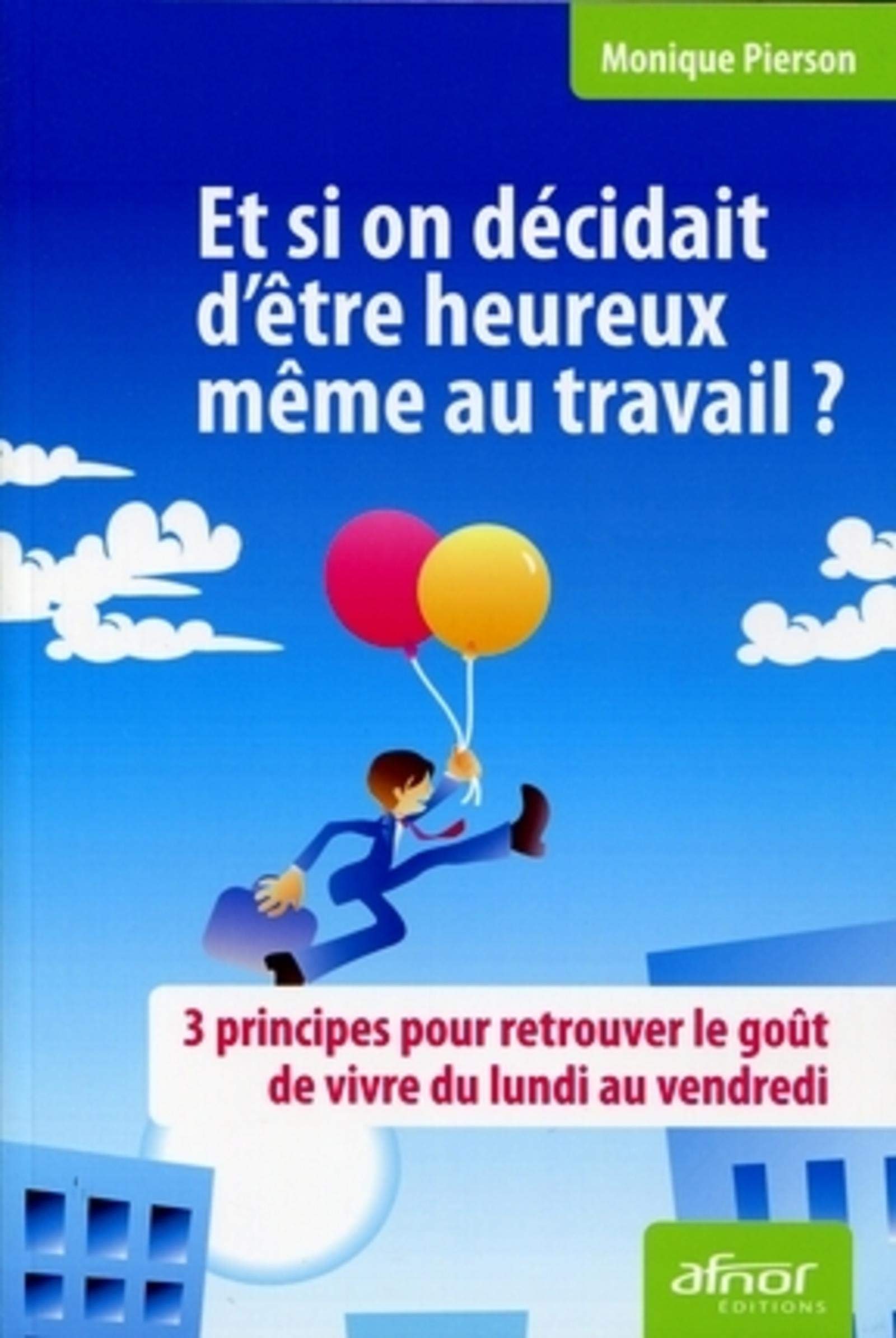 Et si on décidait d'être heureux même au travail ? 3 principes pour retrouver le goût de vivre du lundi au vendredi: 3 PRINCIPES POUR RETROUVER LE GOUT DE VIVRE DU LUNDI AU VENDREDI. 9782124652907