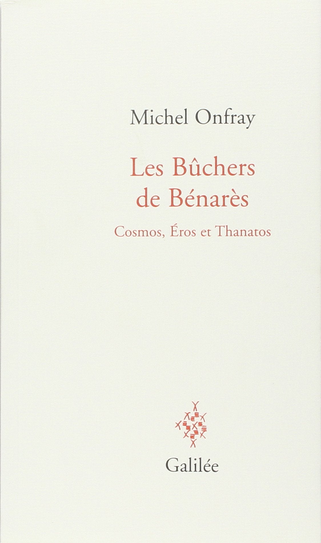 Les Bûchers de Bénarès: Cosmos, Eros et Thanatos 9782718607832