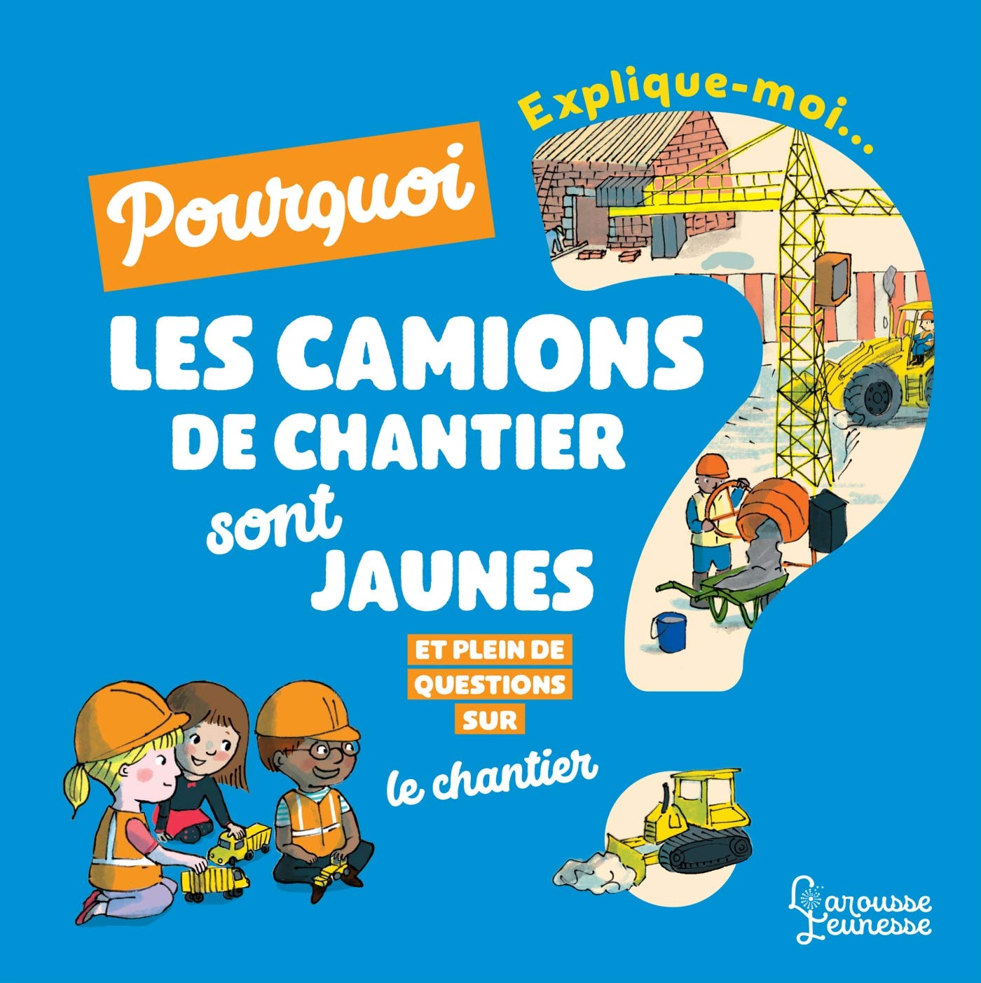 Explique moi pourquoi les camions de chantier sont jaunes ? 9782035948731
