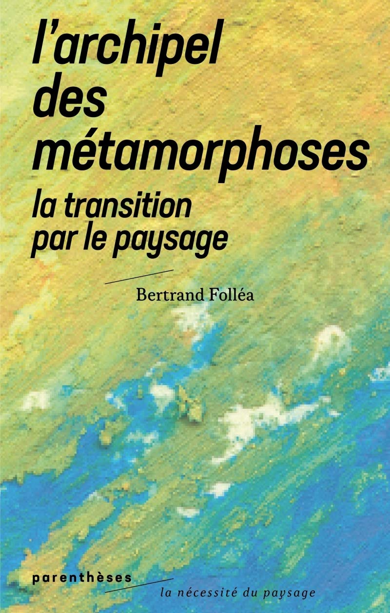 L'archipel des métamorphoses: La Transition par le paysage 9782863644133