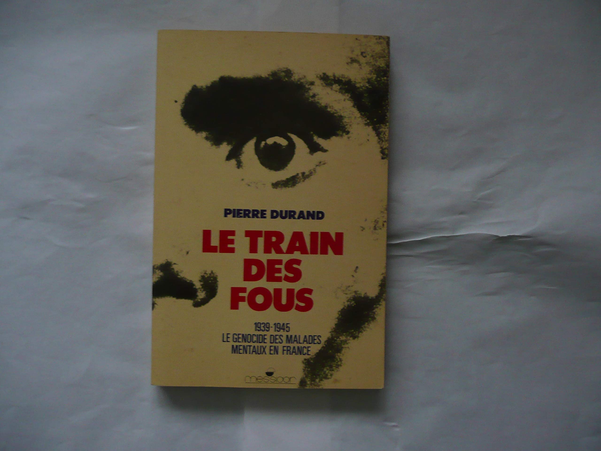Le Train des fous. 1939 - 1945. Le génocide des malades mentaux en France. 9782209060115