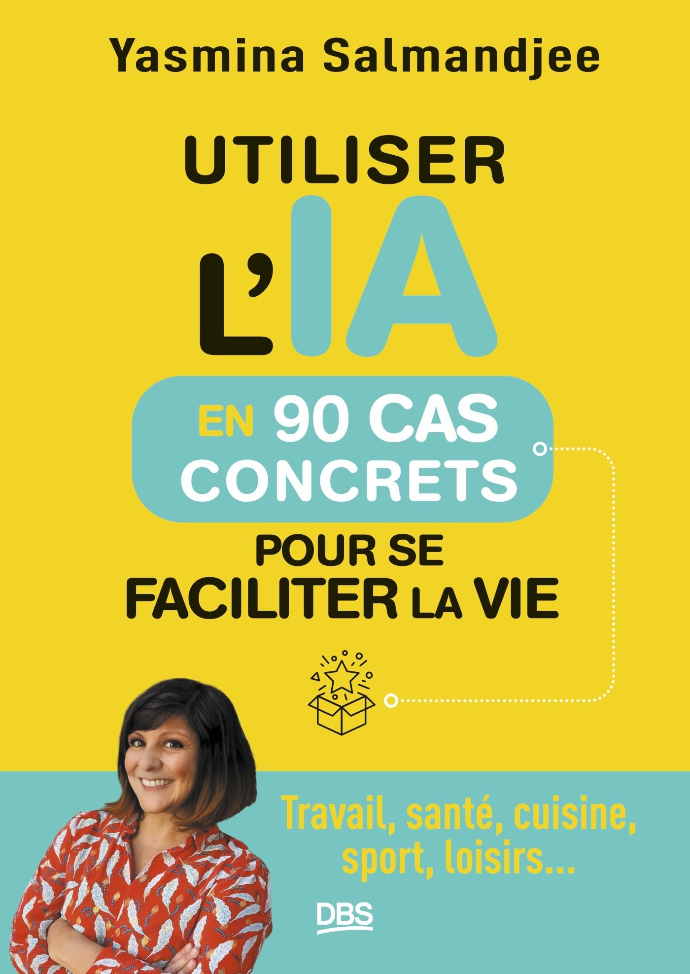 Utiliser l’IA en 90 cas concrets pour se faciliter la vie: Travail, santé, cuisine, sport, loisirs... 9782807366299
