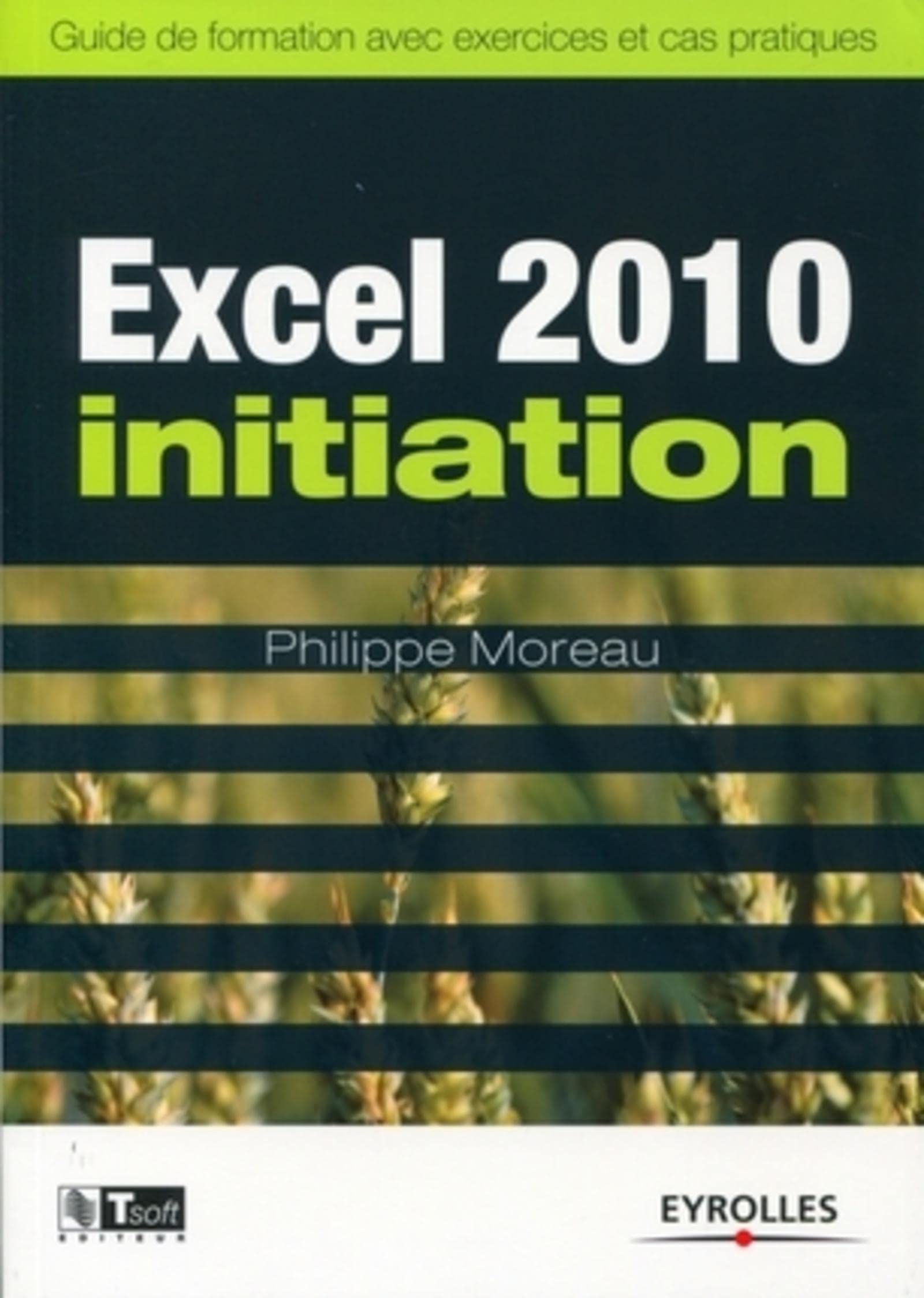 Excel 2010 Initiation: Guide de formation avec exercices et cas pratiques 9782212128529