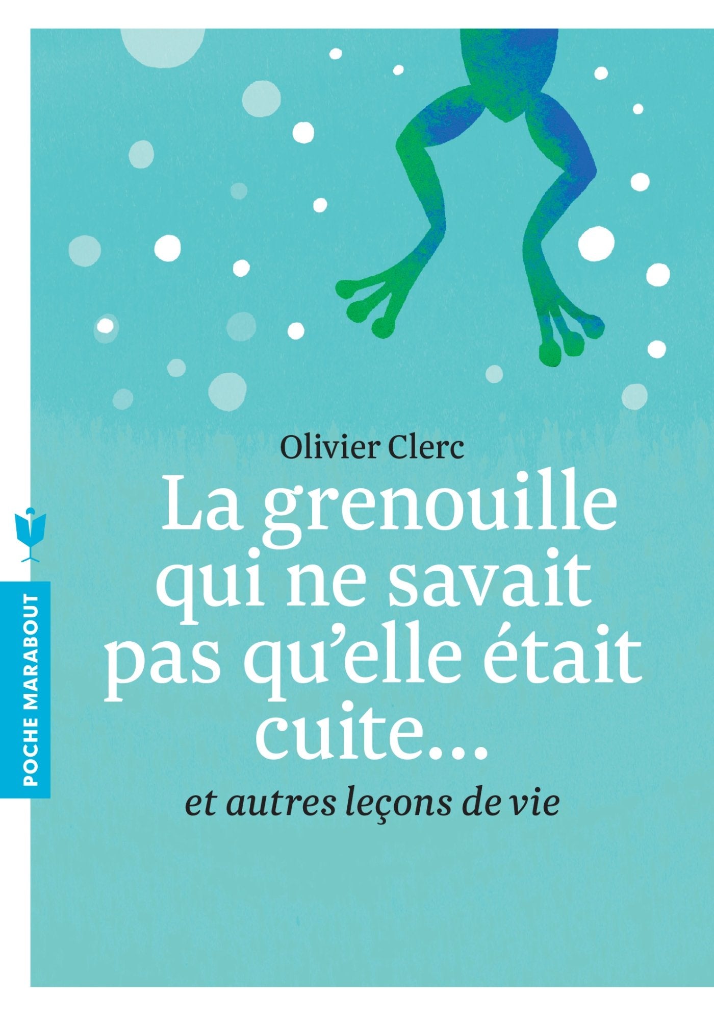 La grenouille qui ne savait pas qu'elle était cuite: Et autres leçons de vie 9782501087704