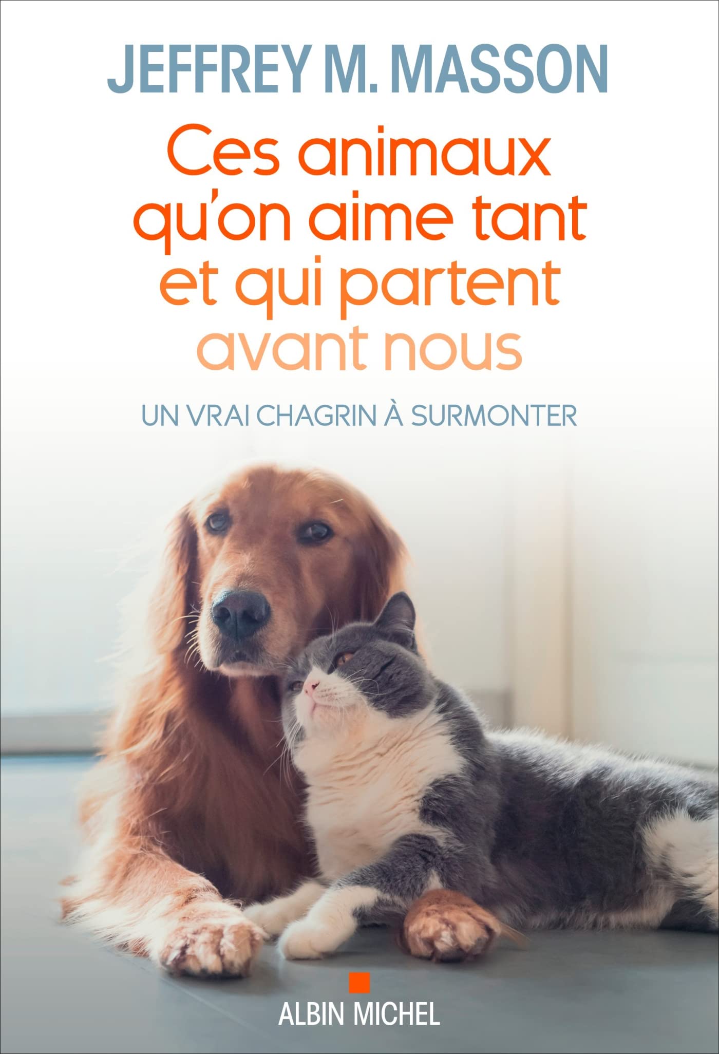 Ces animaux qu'on aime tant et qui partent avant nous: Un vrai chagrin à surmonter 9782226446831