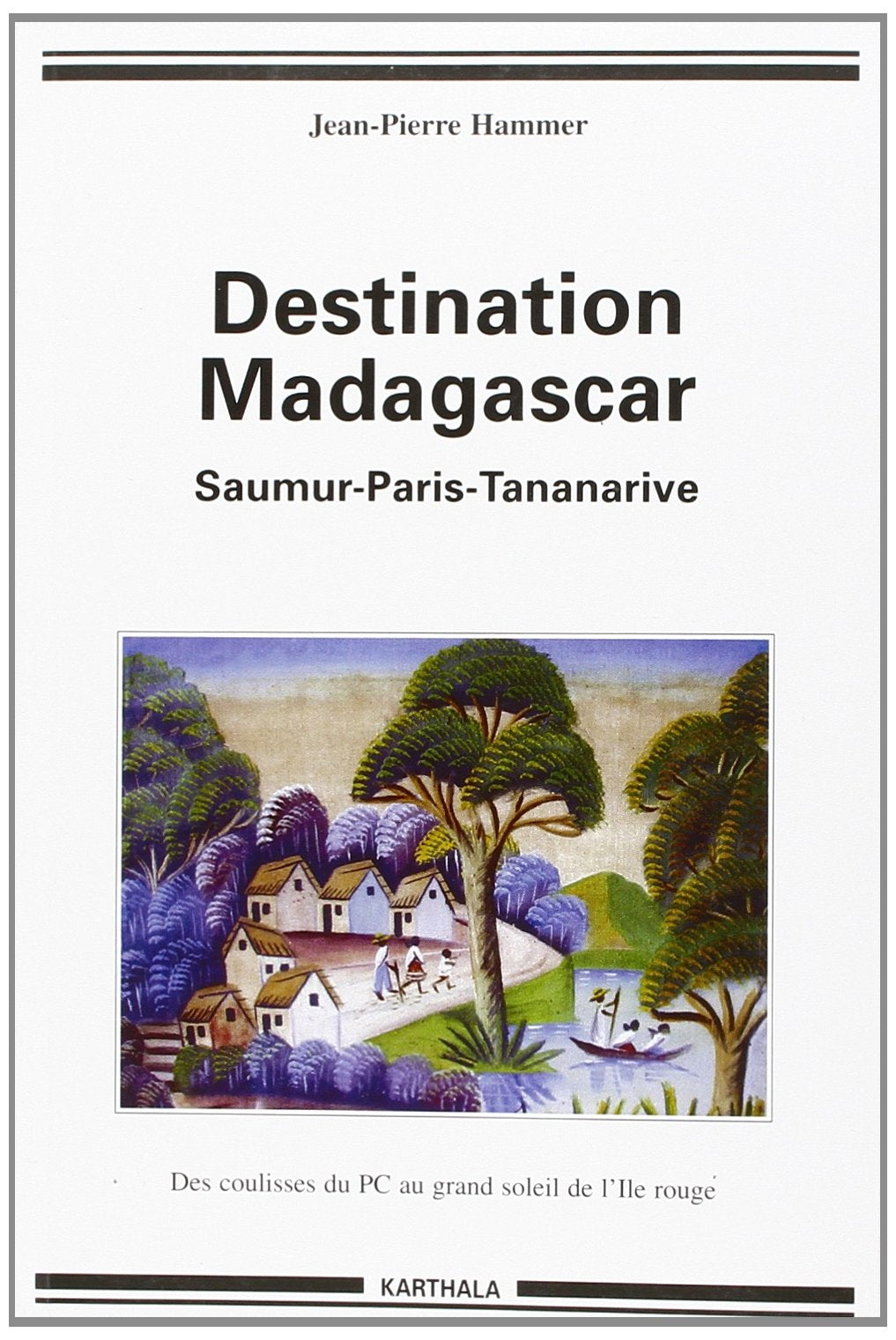 De Saumur à Madagascar : Des coulisses obscures du PCF au grand soleil de l'Ile rouge 9782845867048