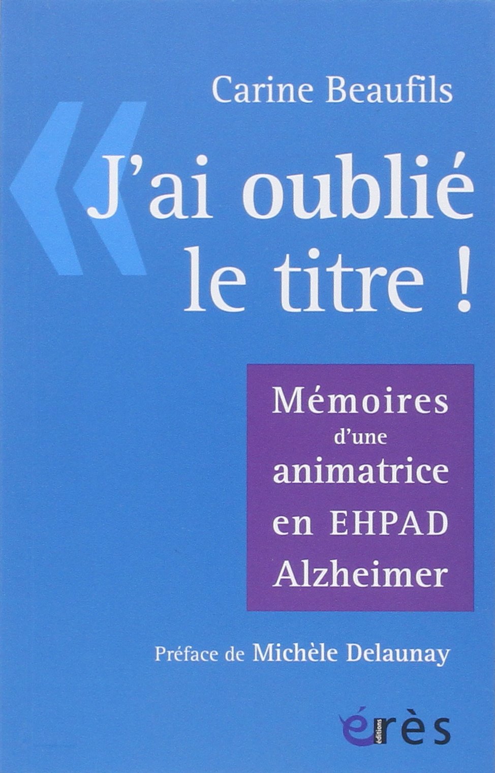 J'ai oublié le titre: MEMOIRES D'UNE ANIMATRICE EN EPHAD ALZHEIMER 9782749240220