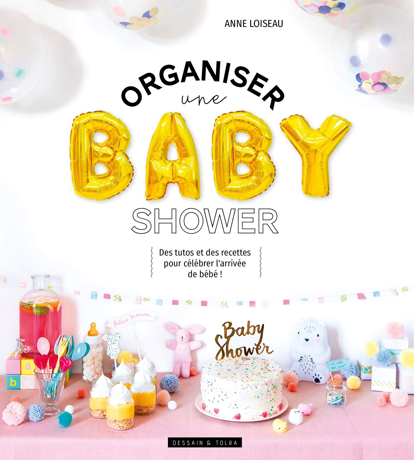 Organiser une baby shower: Des tutos et des recettes pour célébrer l'arrivée de bébé ! 9782295012159