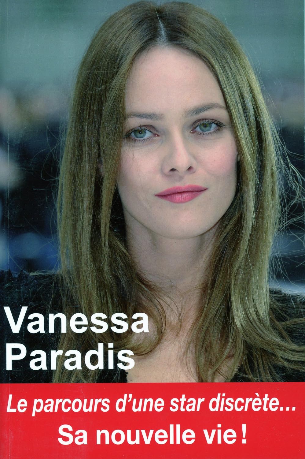 Vanessa Paradis: Le parcours d'une star discrète...Sa nouvelle vie 9782848911205