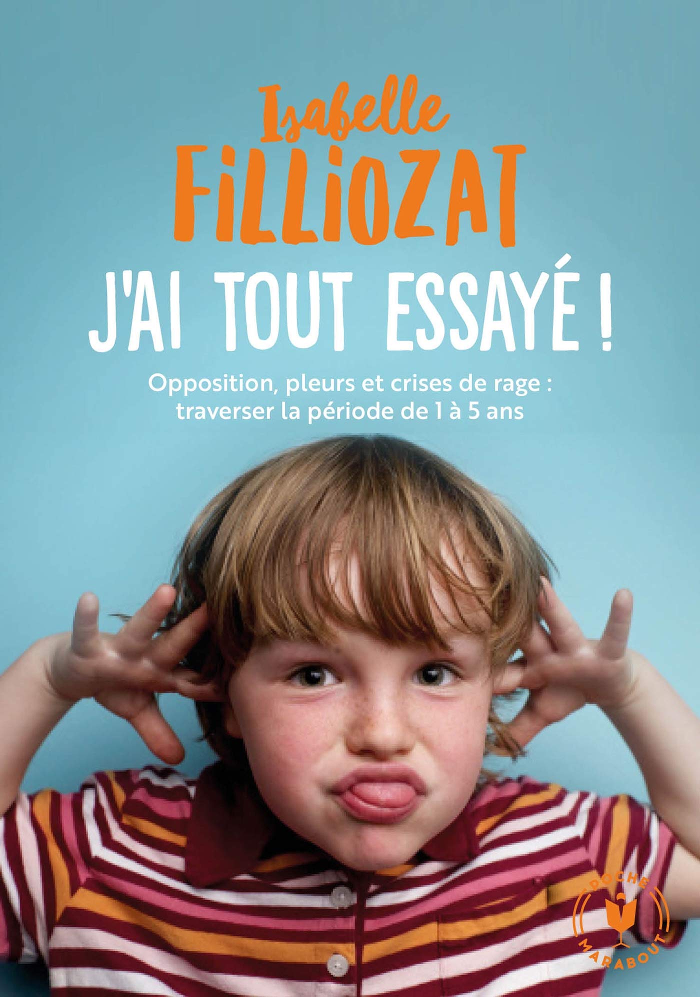 J'ai tout essayé: Opposition, pleurs et crises de rage : traverser la période de 1 à 5 ans 9782501135443