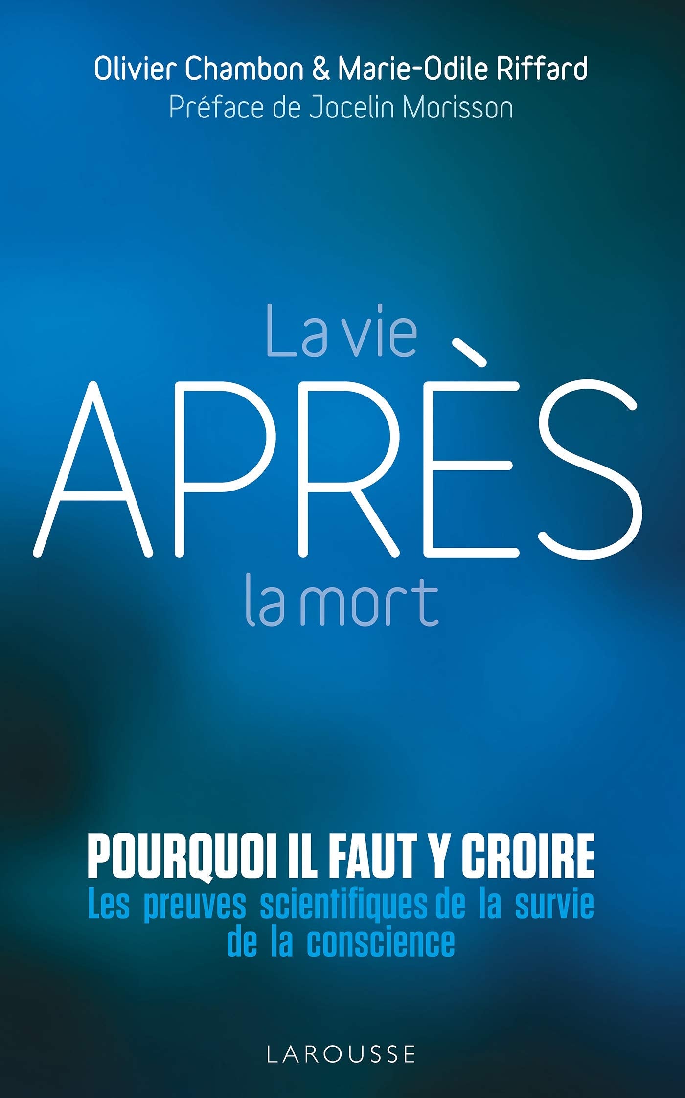 La vie après la mort : pourquoi il faut y croire: Les preuves scientifiques pour la survie de la conscience 9782035965776