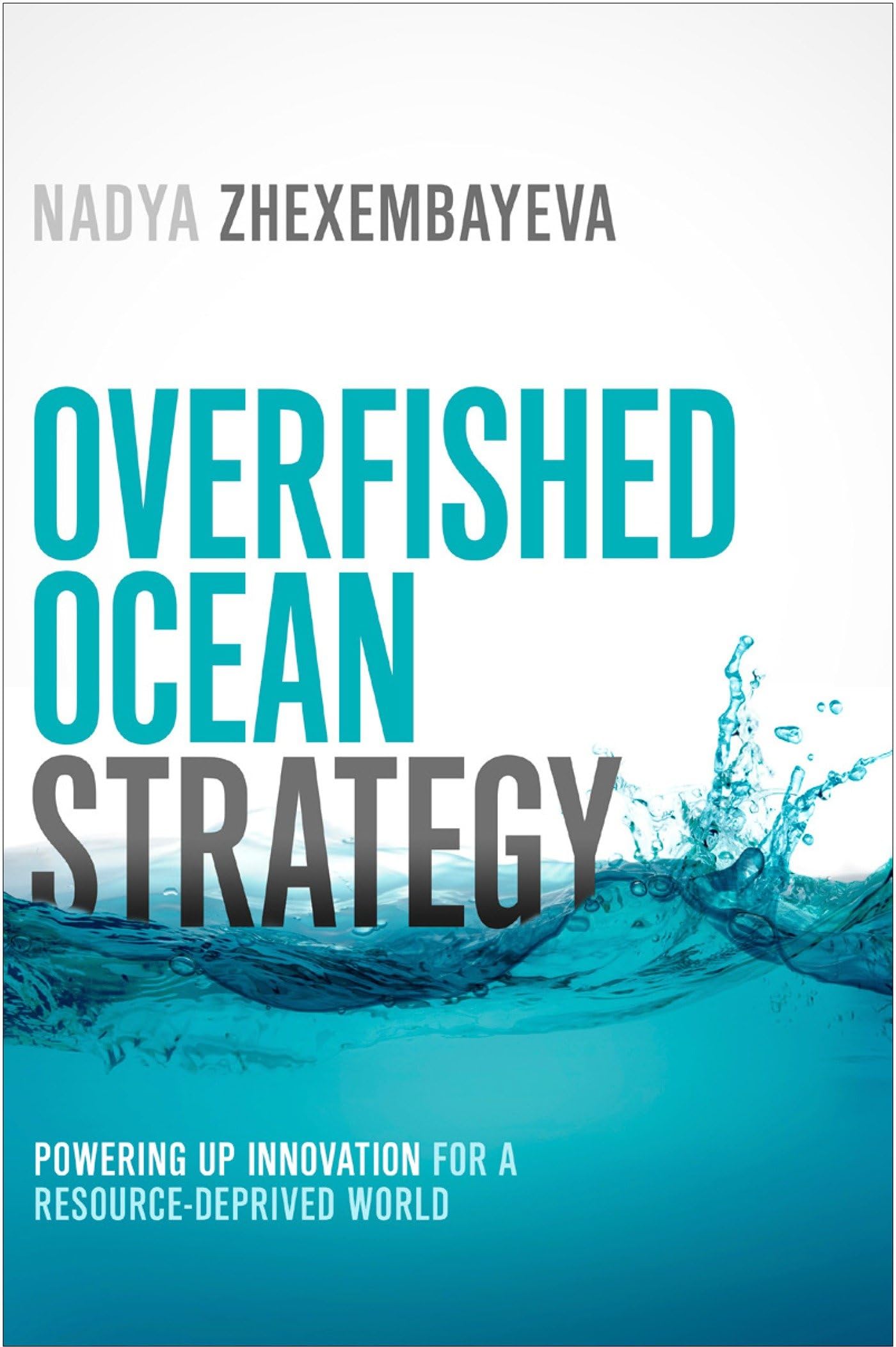 Overfished Ocean Strategy: Powering Up Innovation for a Resource-Deprived World 9781609949648