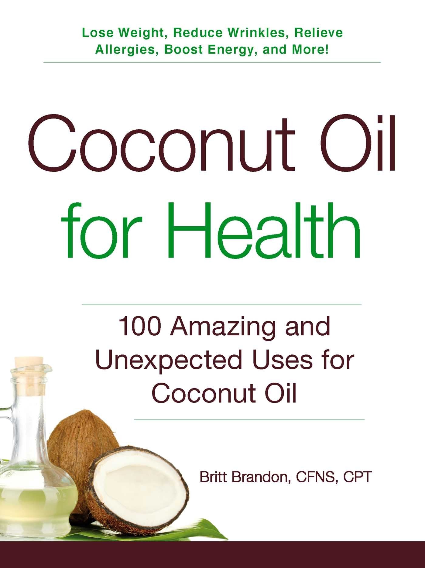 Coconut Oil for Health: 100 Amazing and Unexpected Uses for Coconut Oil 9781440585913