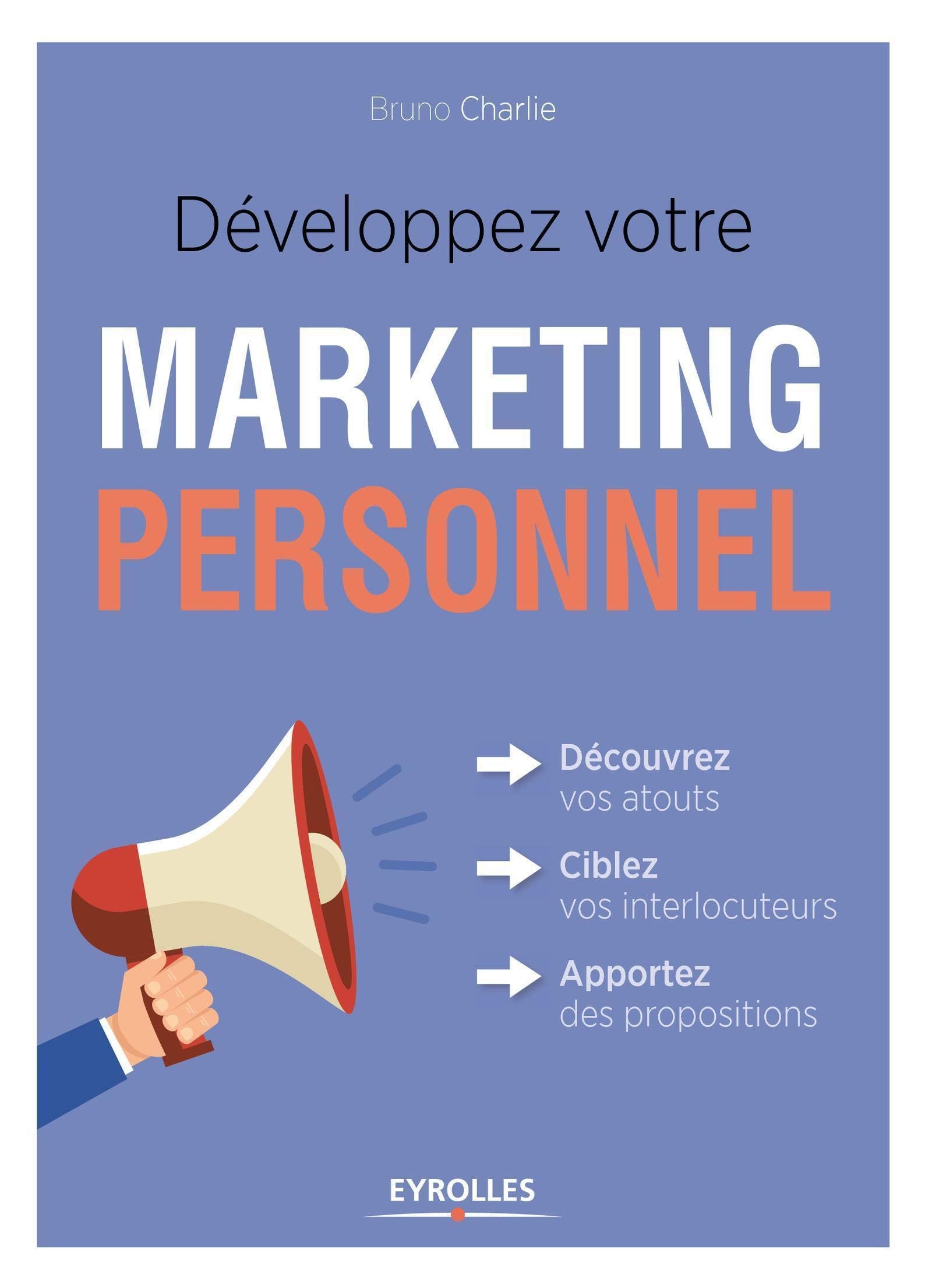 Développez votre marketing personnel: Découvrez vos atouts, ciblez vos interlocuteurs, apportez des propositions. 9782212560244