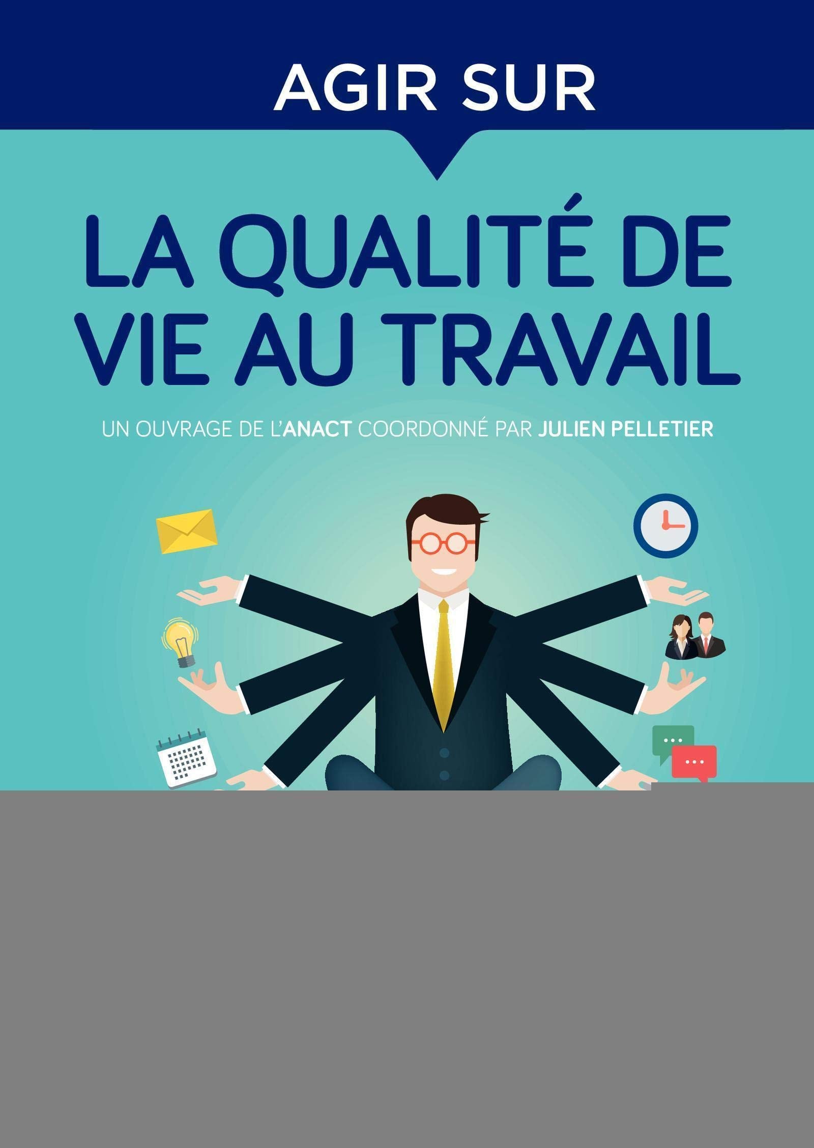 Agir sur la qualité de vie au travail: Identifier les enjeux et sensibiliser les acteurs-Poser un diagnostic-Rechercher des solutions par l'expérience-Déployer et pérenniser la démarche 9782212567540