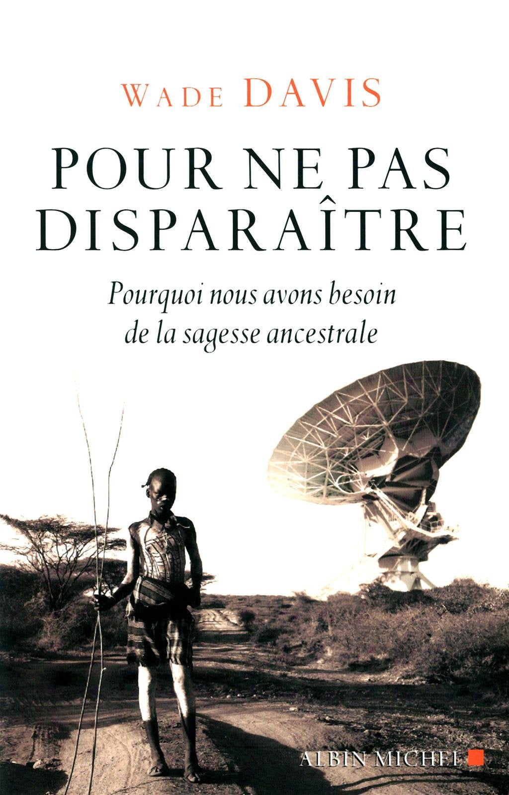 Pour ne pas disparaître: Pourquoi nous avons besoin de la sagesse ancestrale 9782226221421