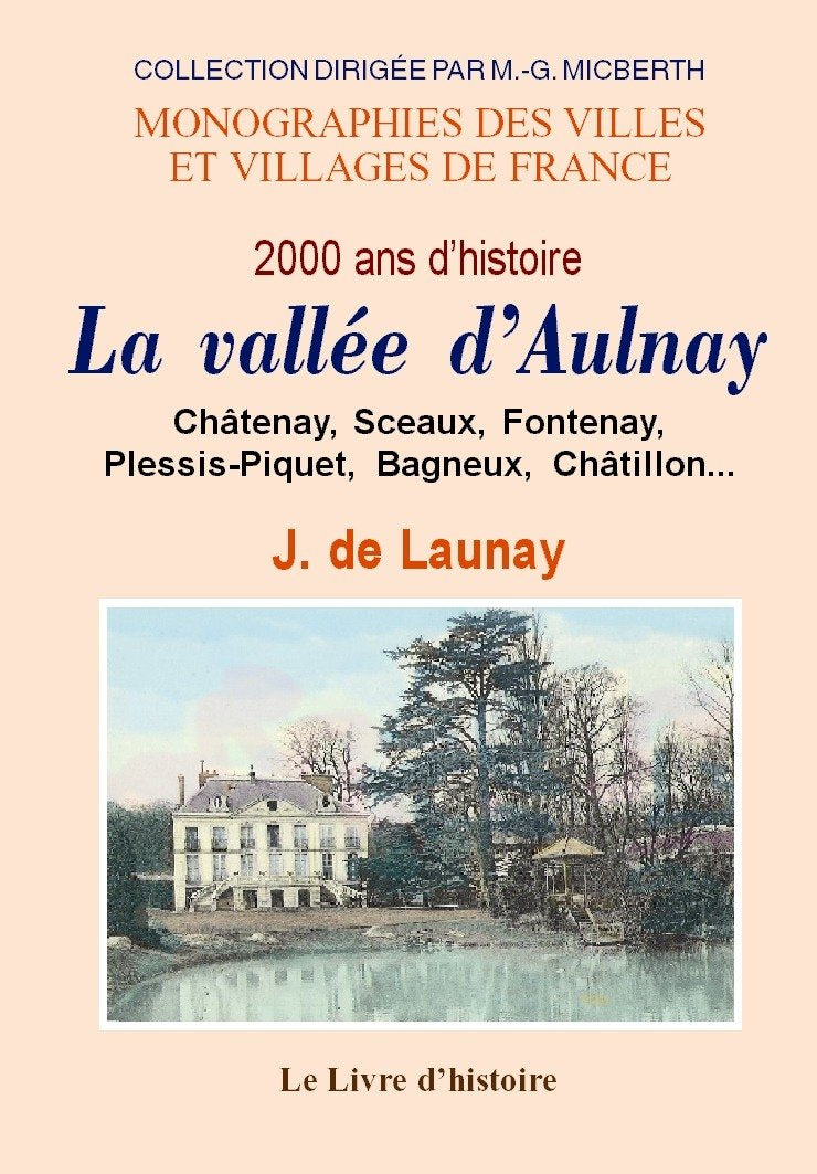La vallée d'Aulnay - Châtenay, Sceaux, Fontenay-aux-Roses, Le Plessis-Piquet, Bagneux, etc. 9782758600954