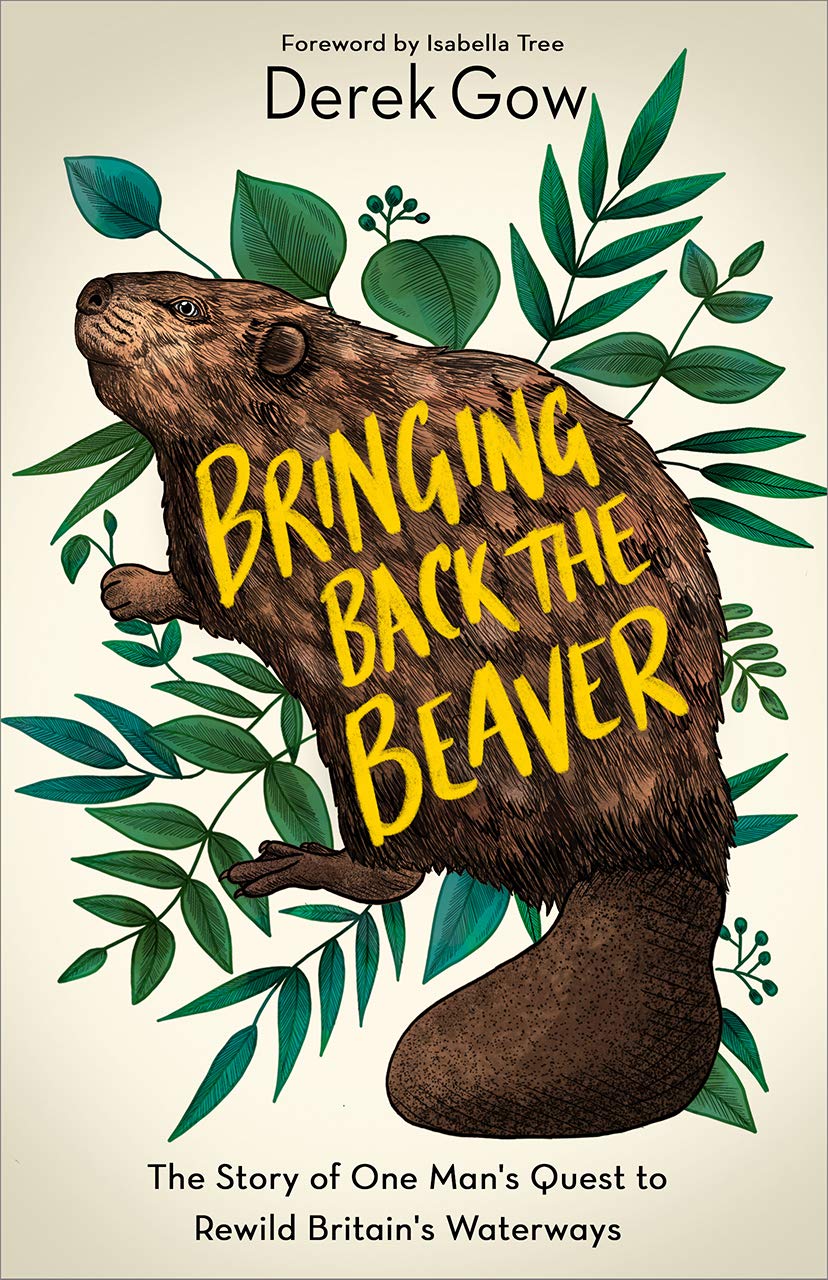 Bringing Back the Beaver: The Story of One Man's Quest to Rewild Britain's Waterways 9781603589963