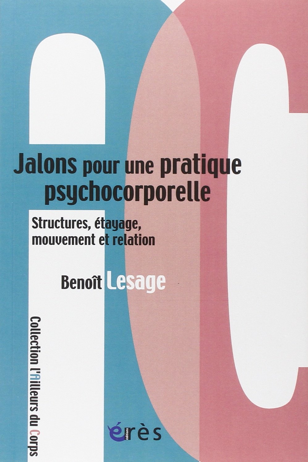 Jalons pour une pratique psychocorporelle: Structures étayage mouvement relation 9782749233697