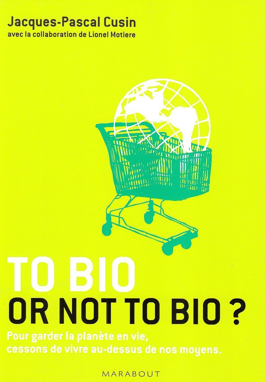 To bio or not to bio ? : Pour garder la planète en vie, cessons de vivre au-dessus de nos moyens 9782501058919