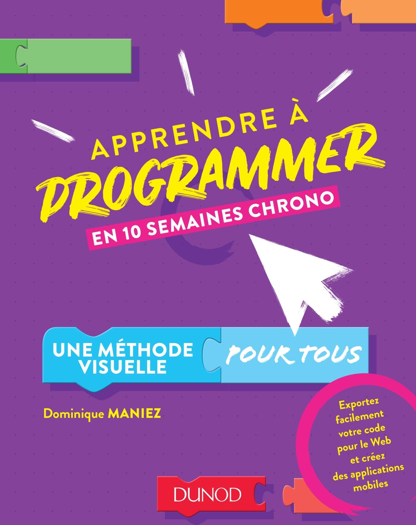 Apprendre à programmer en 10 semaines chrono - Une méthode visuelle pour tous: Une méthode visuelle pour tous 9782100783595