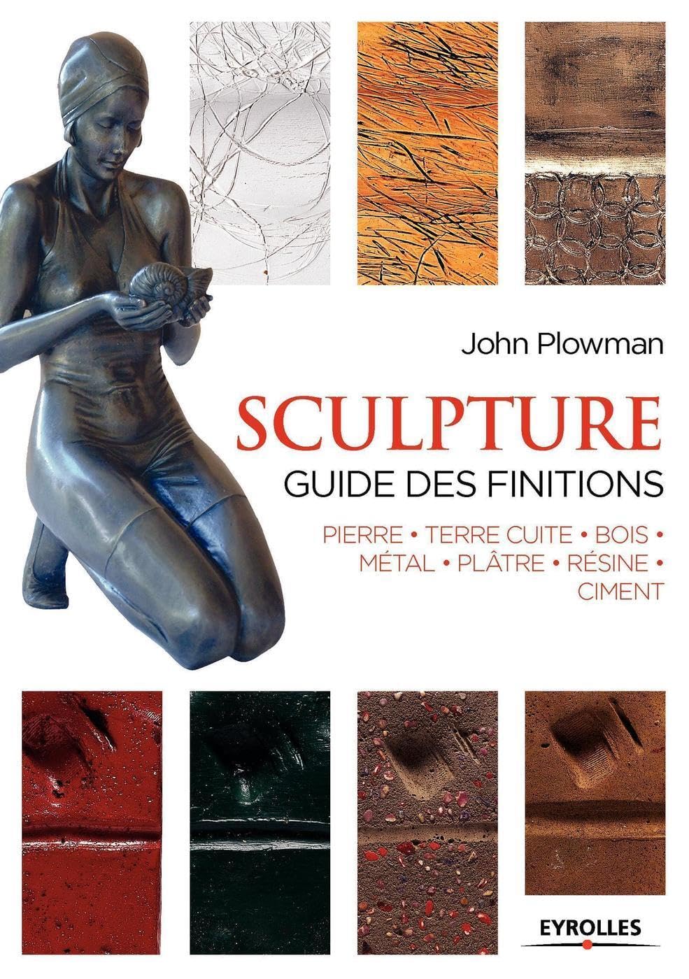 Sculpture : Guide des finitions, Pierre, Terre cuite, Bois, Métal, Plâtre, Résine, Ciment 9782212139747