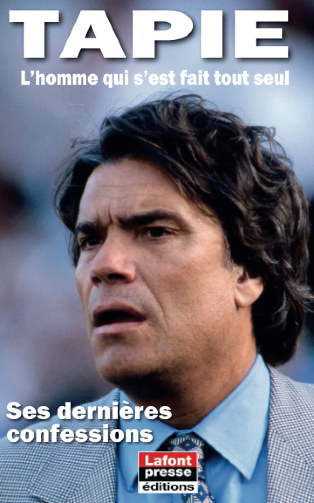 TAPIE: L’homme qui s’est fait tout seul 9798370877636