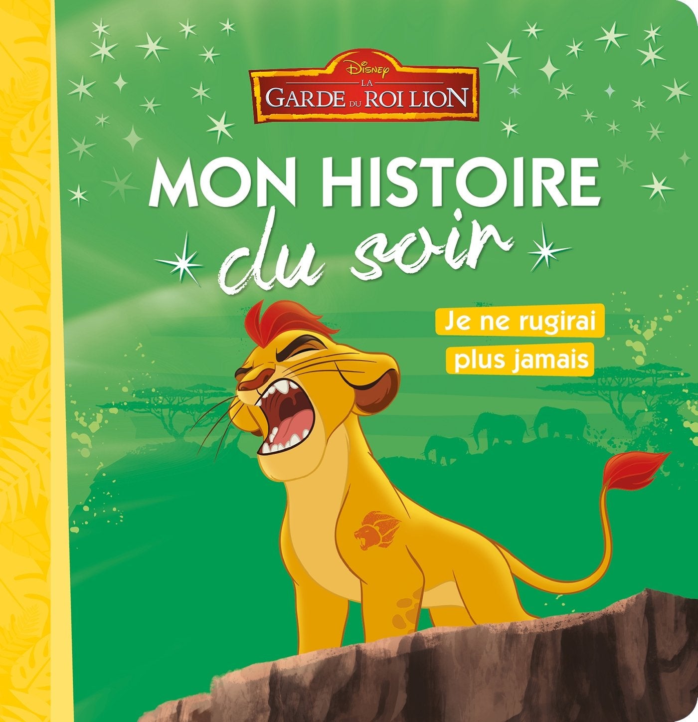 LA GARDE DU ROI LION - Mon histoire du soir, Je ne rugirai plus jamais 9782016274163