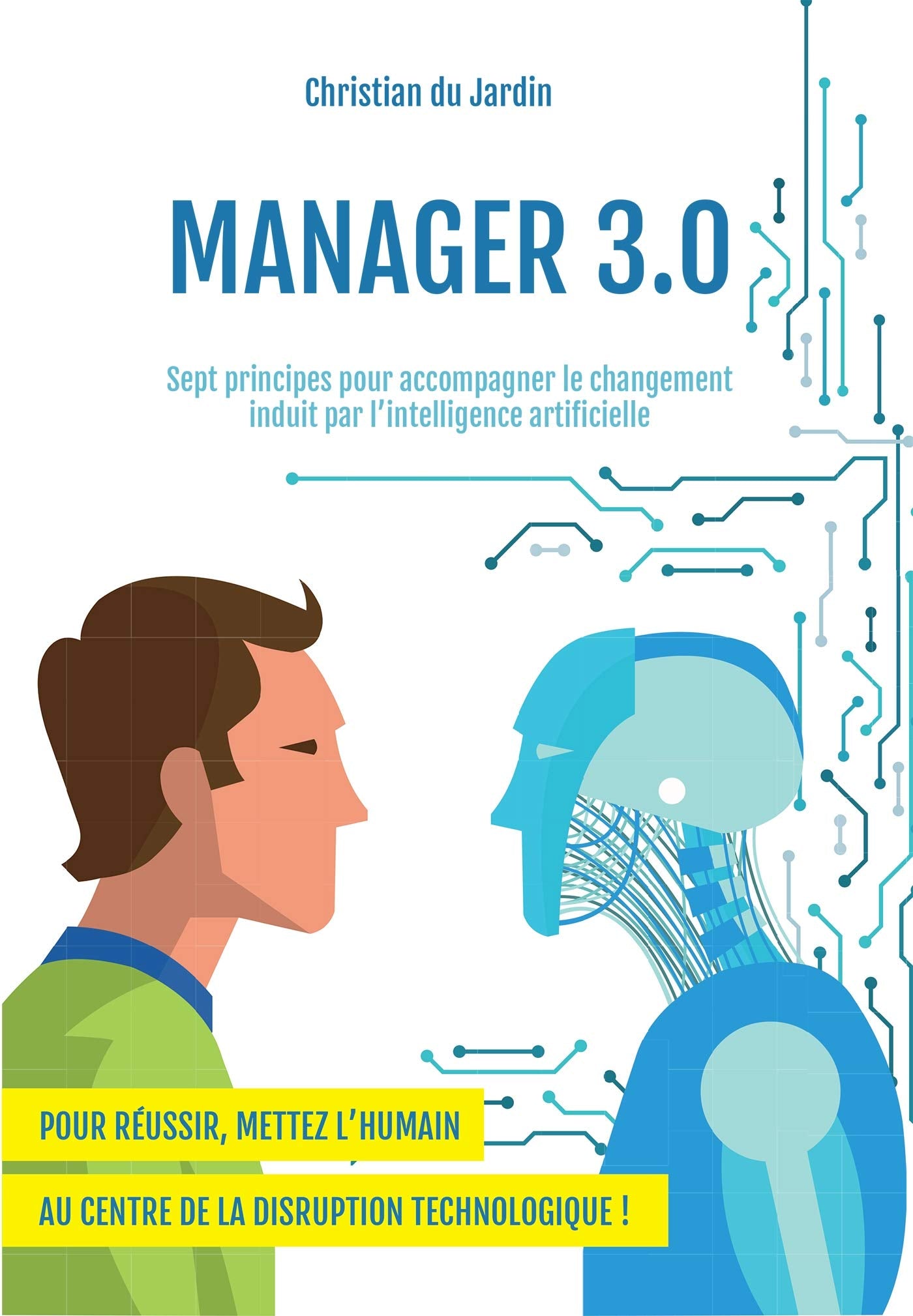 Manager 3.0: Sept principes pour accompagner le changement induit par l'intelligence artificielle 9782379790898