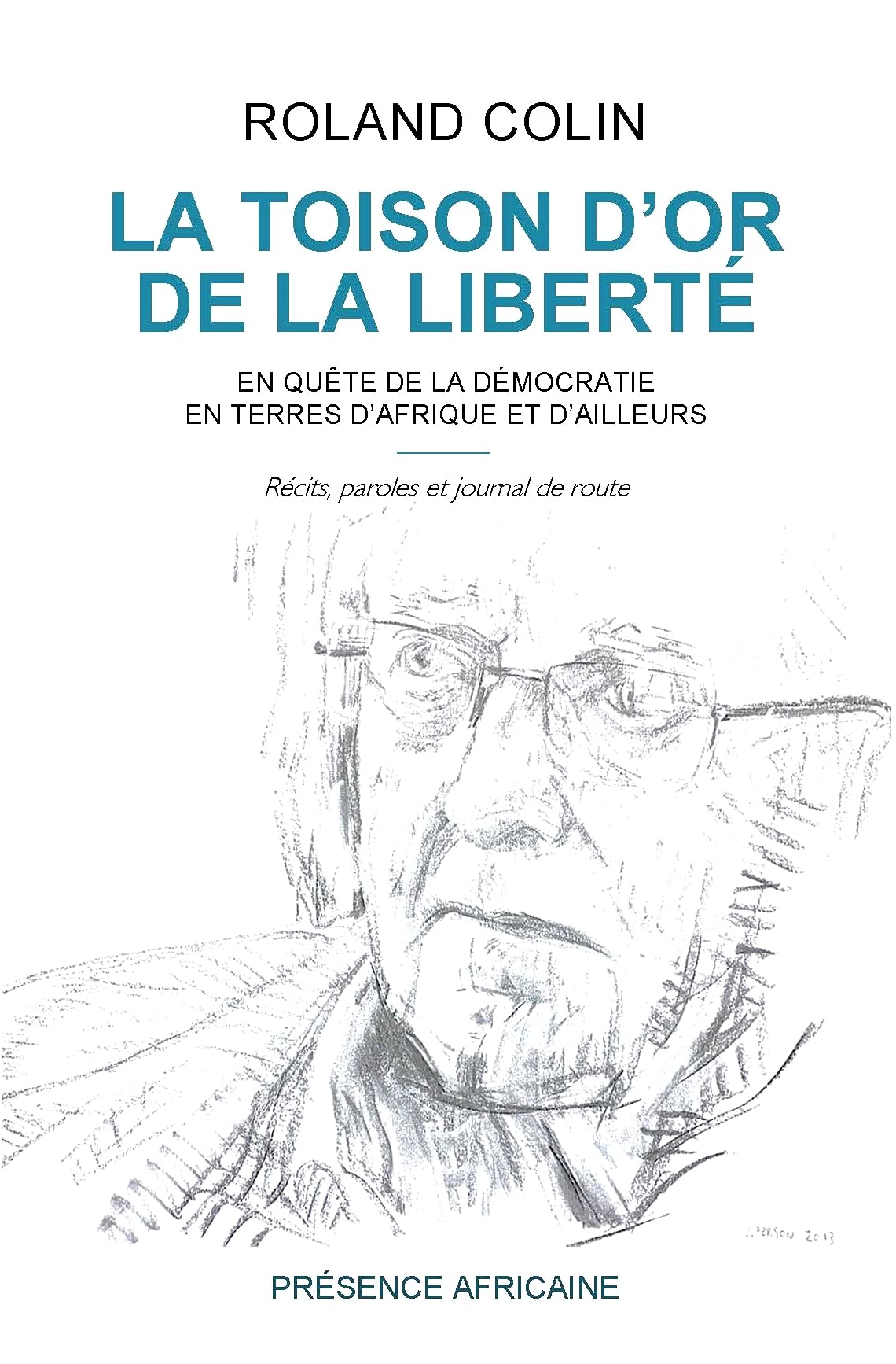La toison d'or de la liberté: En quête de la démocratie en terres d'Afrique et d'ailleurs - Récits, paroles et journal de route 9782708709188