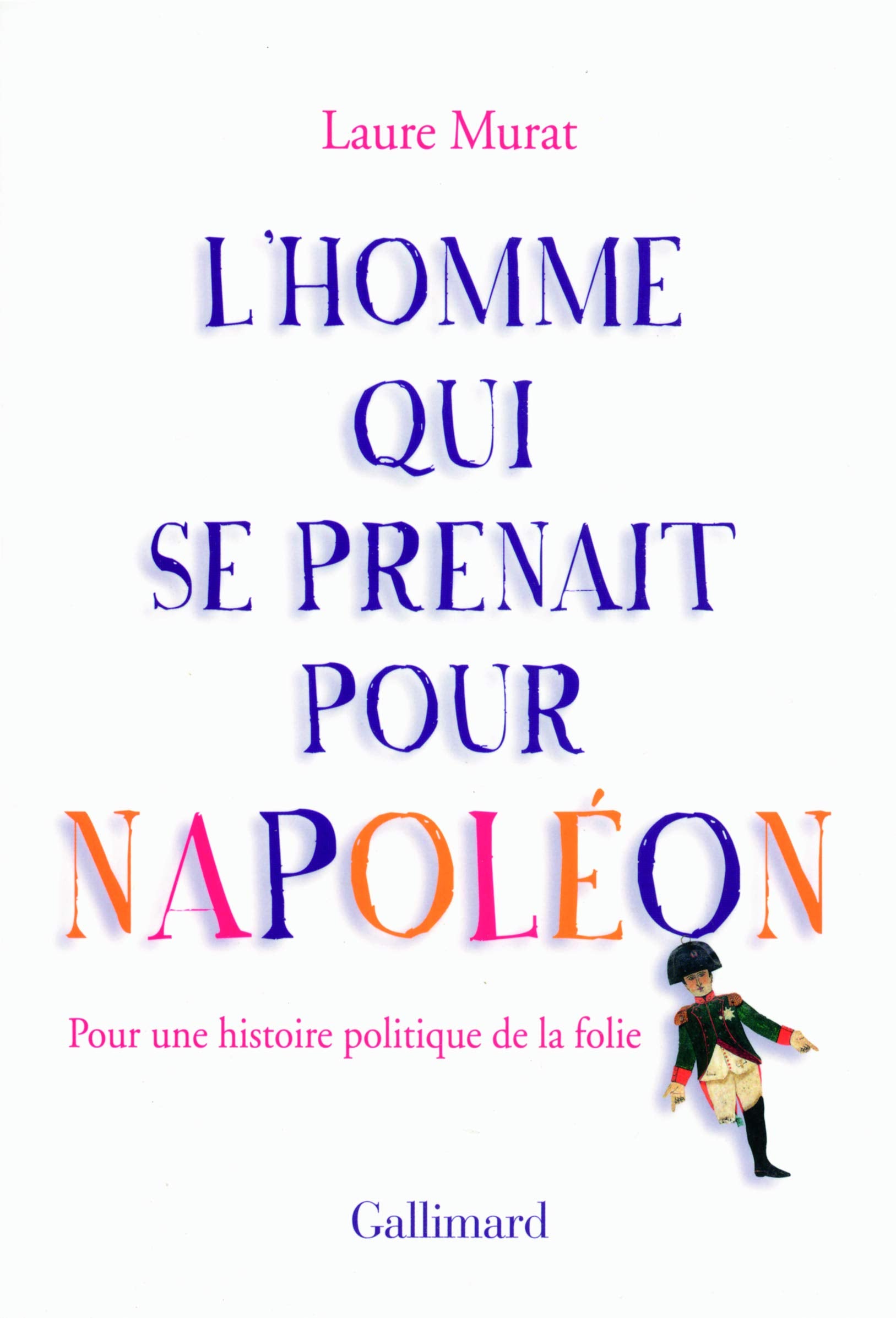 L'homme qui se prenait pour Napoléon : Pour une histoire politique de la folie - Prix Femina essai 2011 9782070786640