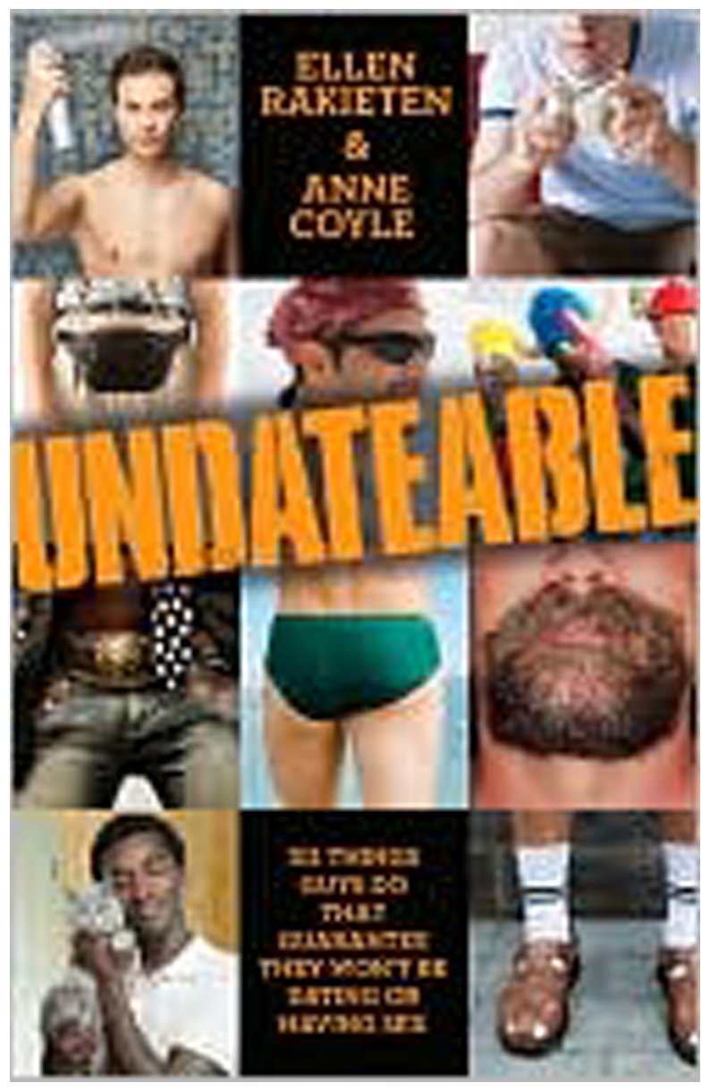 Undateable: 311 Things Guys Do That Guarantee They Won't Be Dating or Having Sex 9780345520678