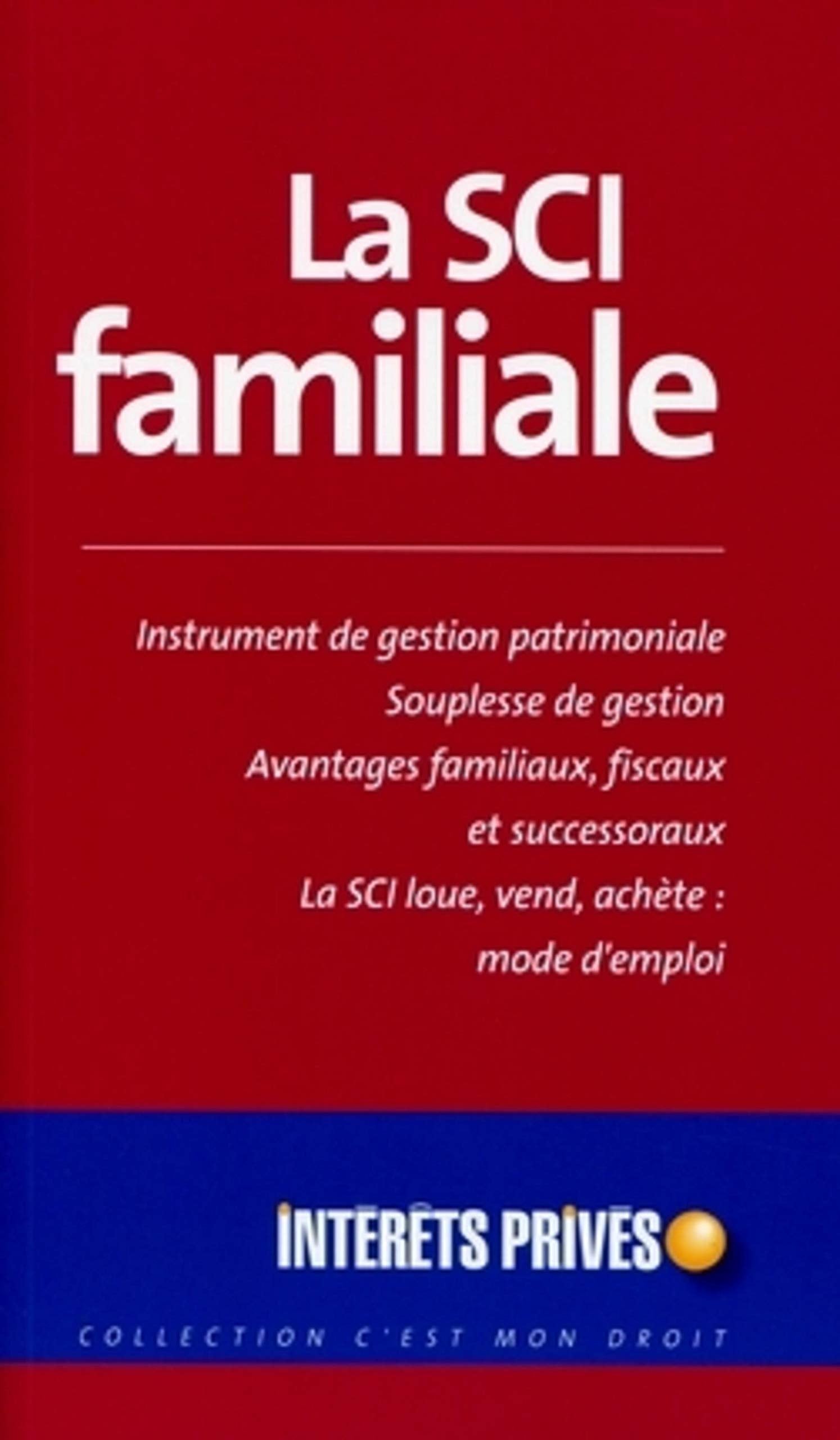 La SCI familiale: Instrument de gestion patrimoniale, Souplesse de gestion, Avantages familiaux, fiscaux et successoraux - La SCI loue, vend, achète: mode d'emploi 9782757903278