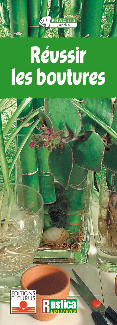 Réussir les boutures : Les Plantes d'intérieur, les plantes fleuries, les plantes arbustes 9782215074045