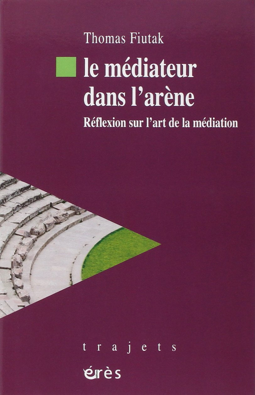Le médiateur dans l'arène: Réflexion sur l'art de la médiation 9782749210292