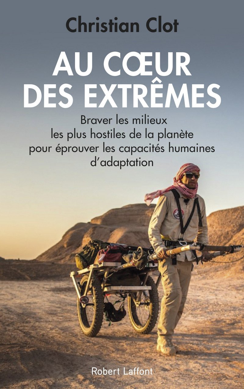 Au coeur des extrêmes: Braver les milieux les plus hostiles de la planète pour éprouver les capacités humaines d'adaptation 9782221216576