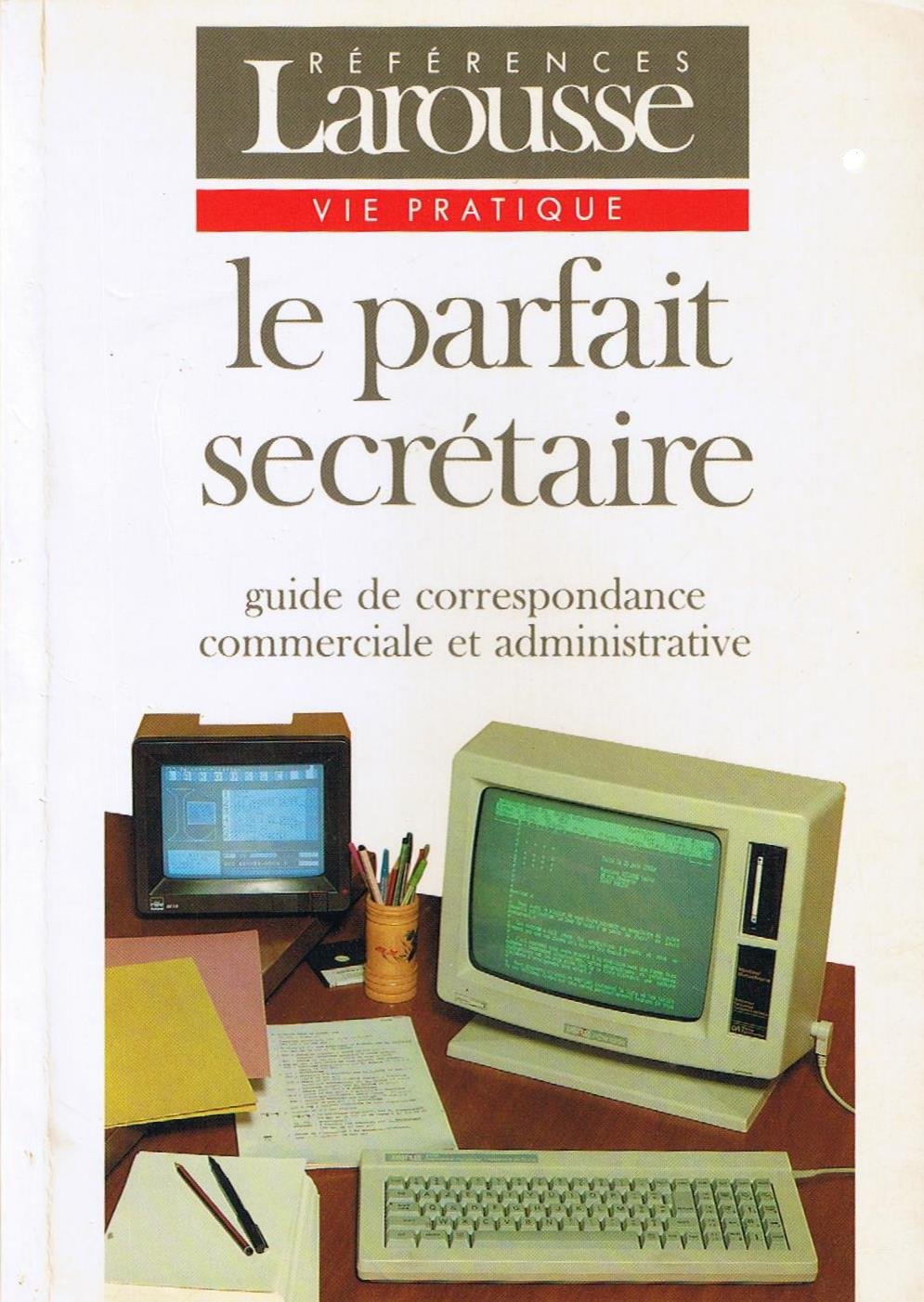 Le parfait secrétaire: Guide de correspondance commerciale et administrative 9782037302142