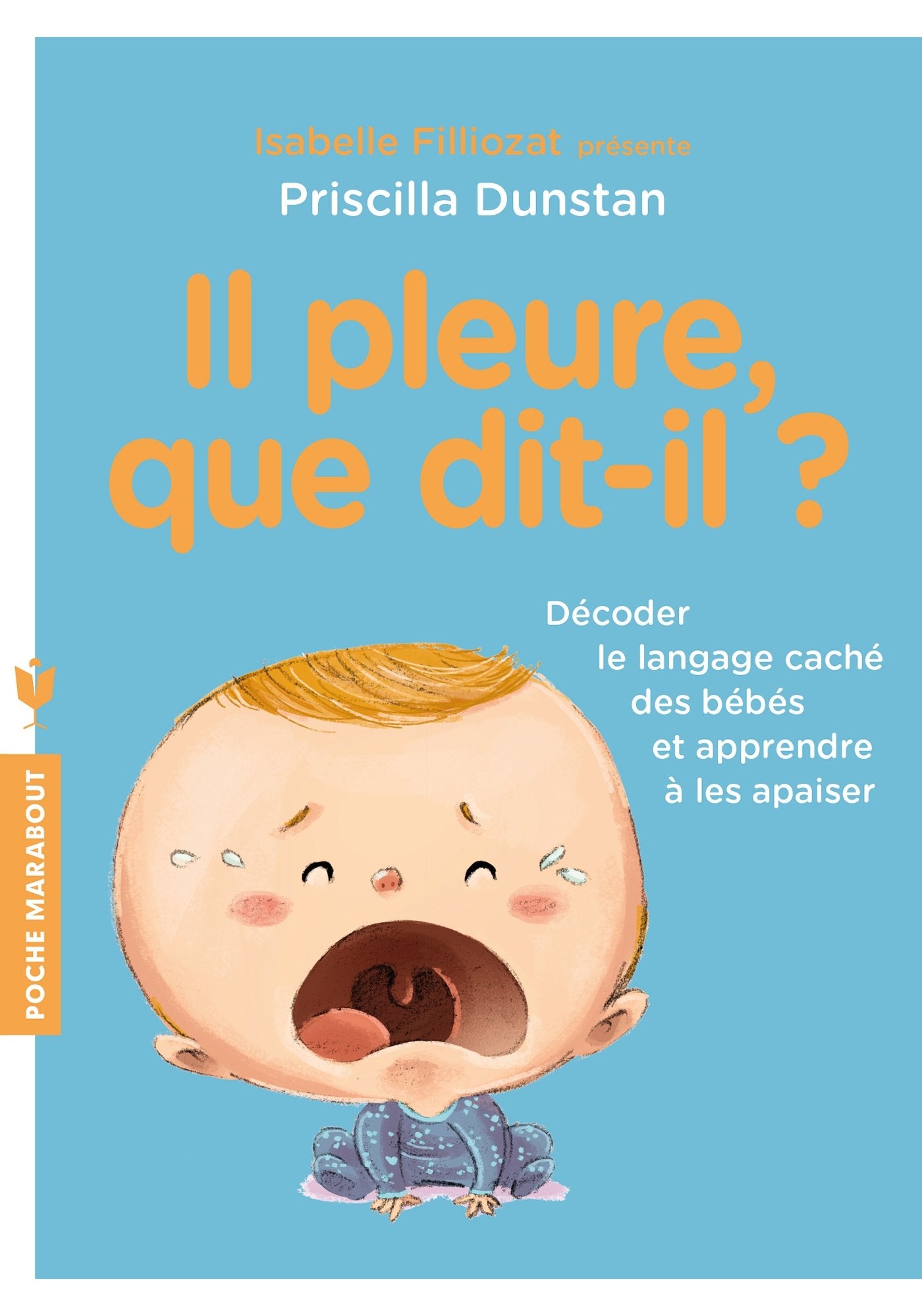 Il pleure que dit-il ?: Décoder le langage caché des bébés et apprendre à les apaiser 9782501128605