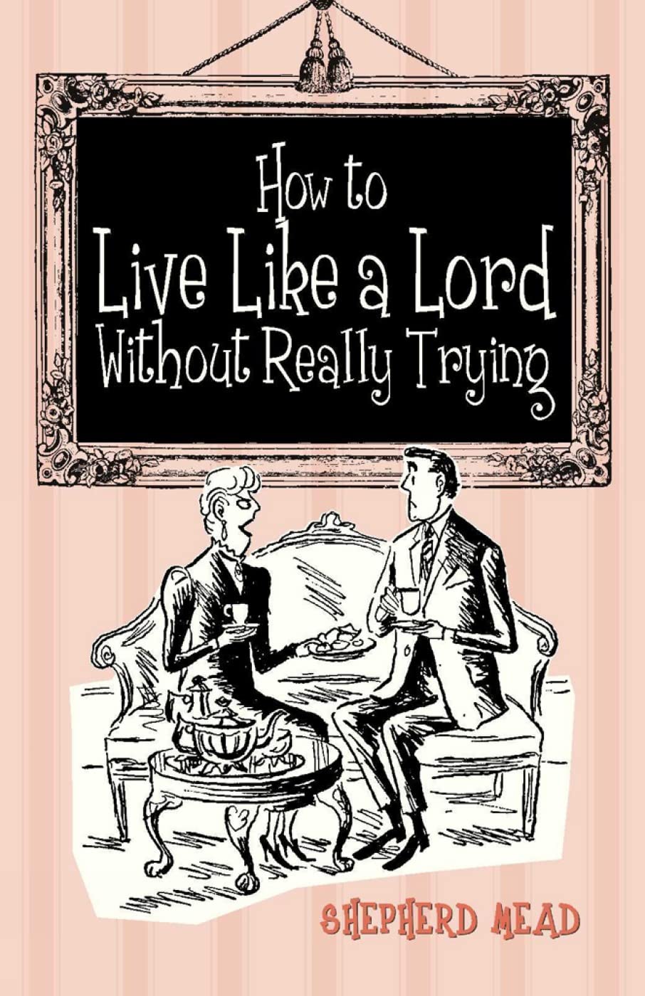 How to Live Like a Lord without Really Trying: A Confidential Manual Prepared as Part of a Survival Kit for Americans Living in Britain, Showing How ... Foibles, and Weaknesses of British Life, P 9781851242795
