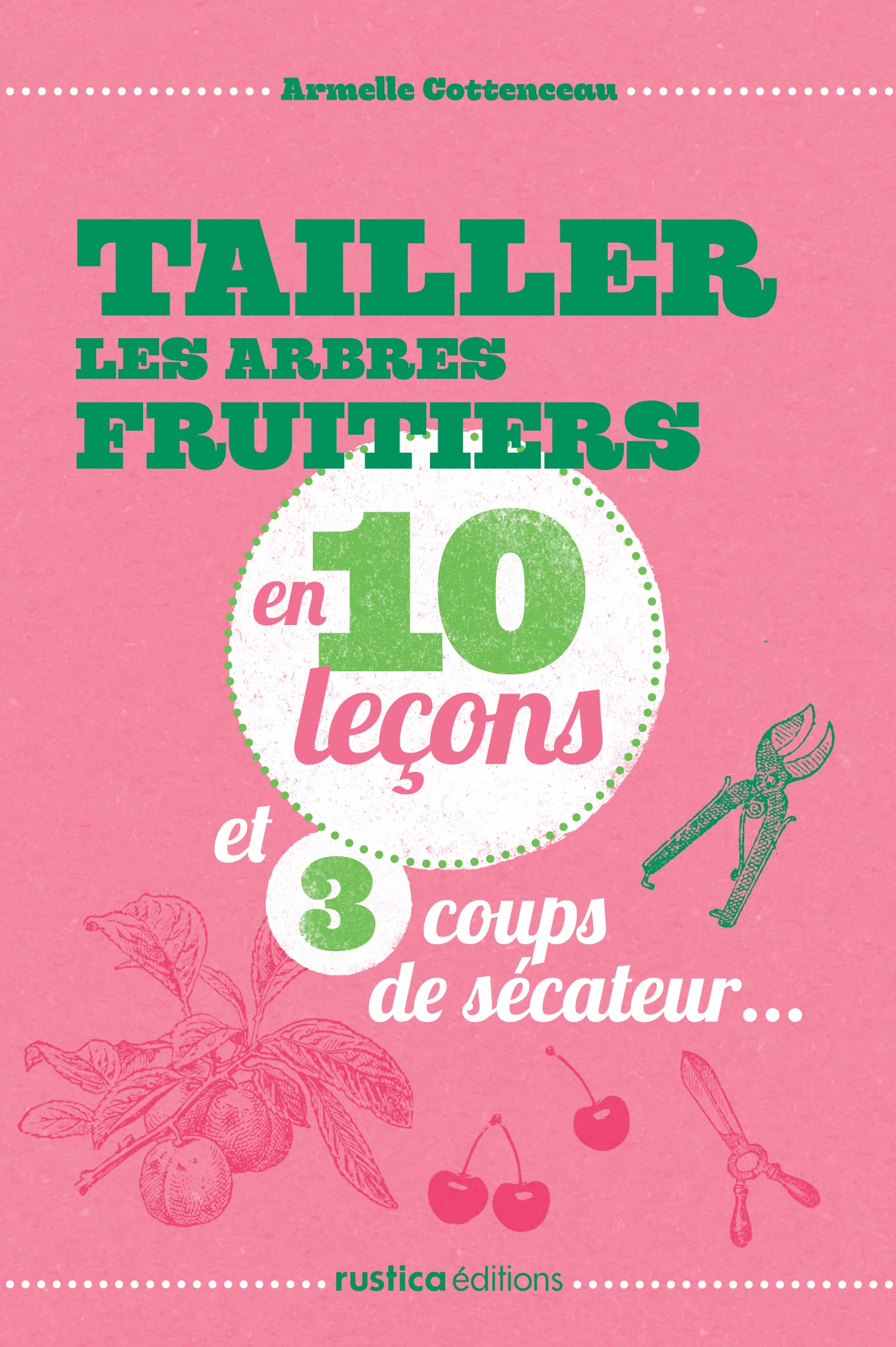 TAILLER LES ARBRES FRUITIERS EN 10 LECONS ET 3 COUPS DE SECATEUR 9782815302517