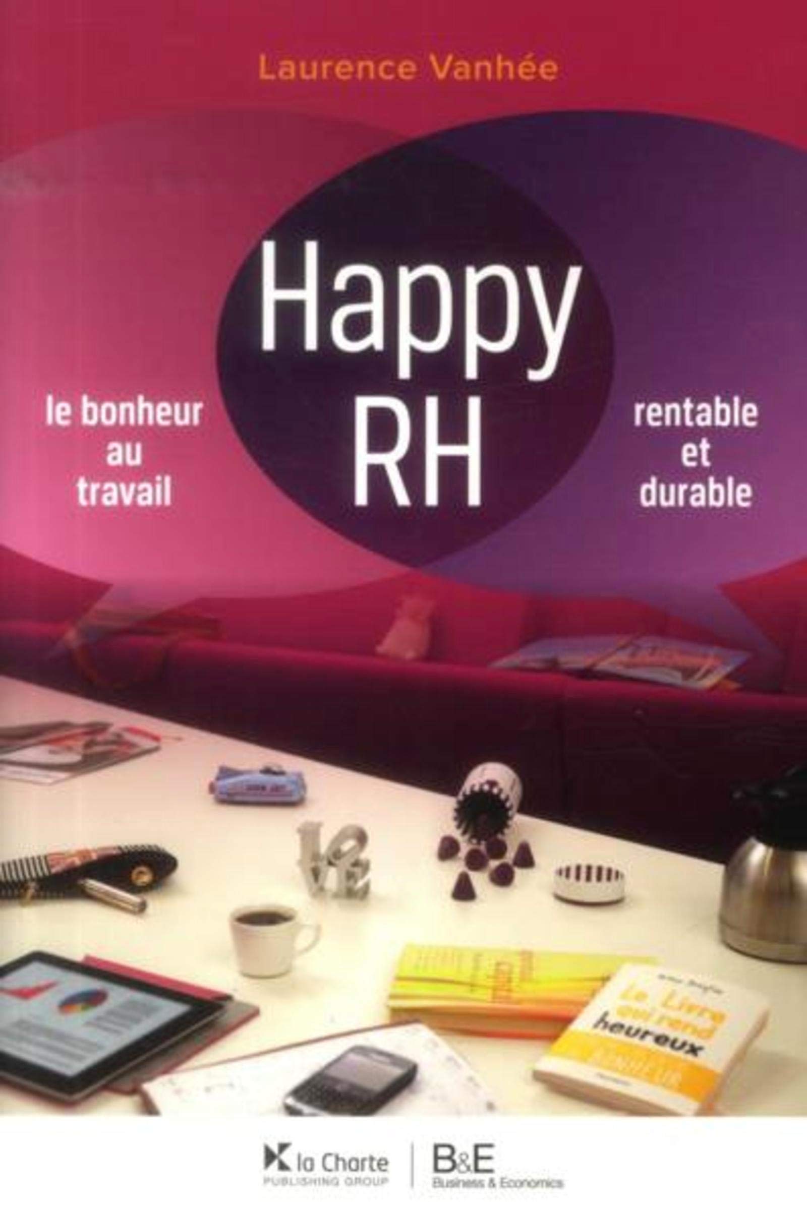 Happy RH. Le bonheur au travail. Rentable et durable 9782874033148