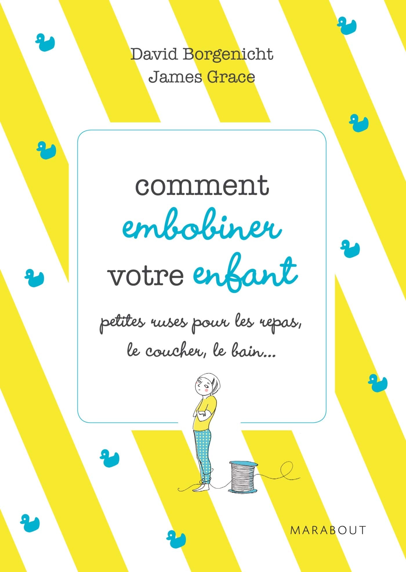 Comment embobiner votre enfant: Petites ruses pour faciliter les repas, le coucher, le bain et tous les moments de la journée 9782501062473