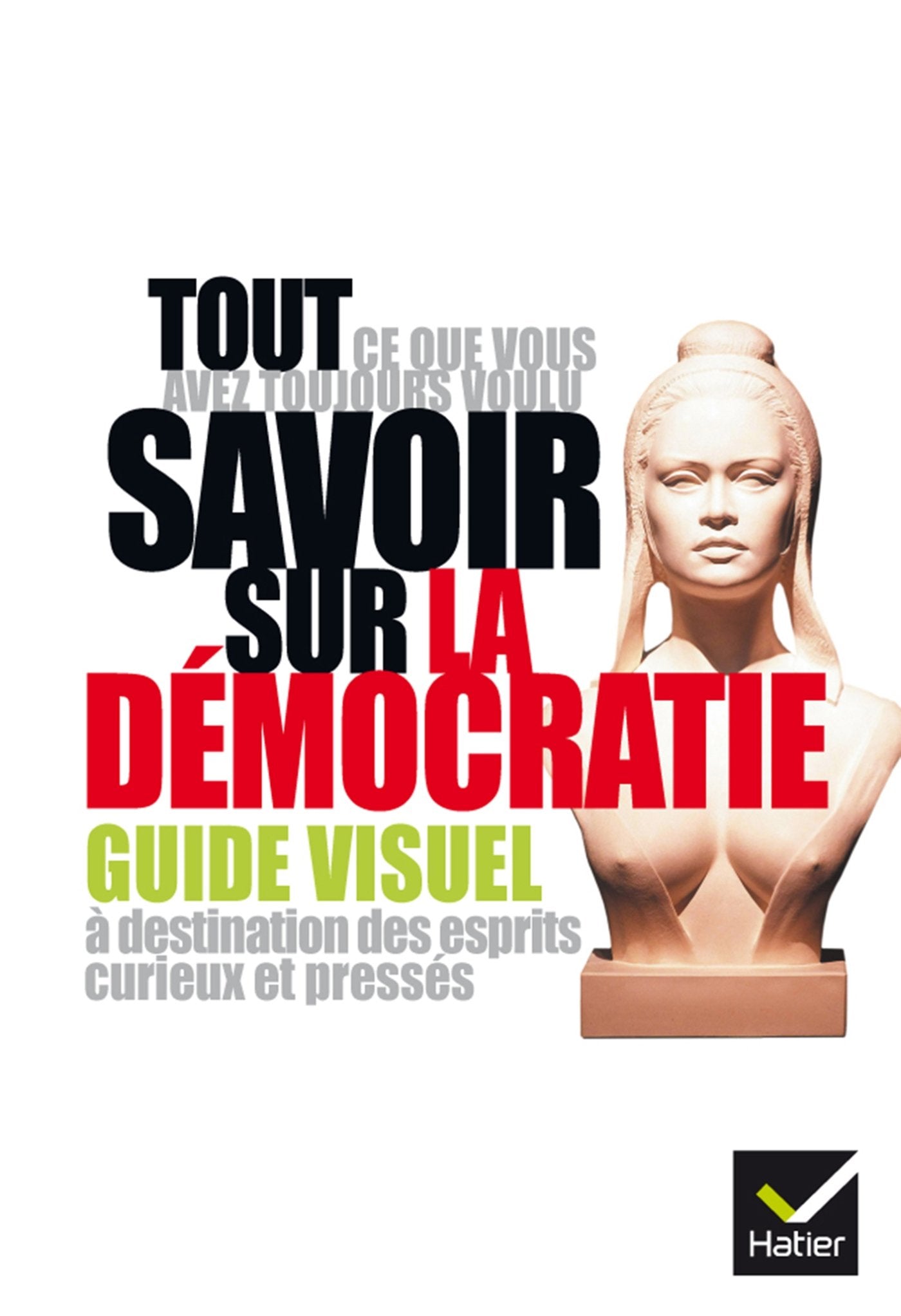 Tout ce que vous avez toujours voulu savoir sur la démocratie: Guide visuel à destination des esprits curieux et pressés 9782218958267