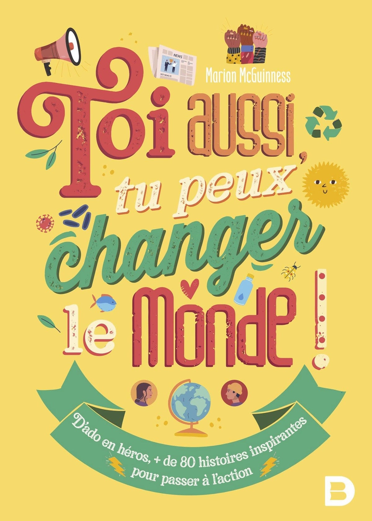 Toi aussi, tu peux changer le monde !: Plus de 80 histoires inspirantes pour passer à l'action 9782807329447
