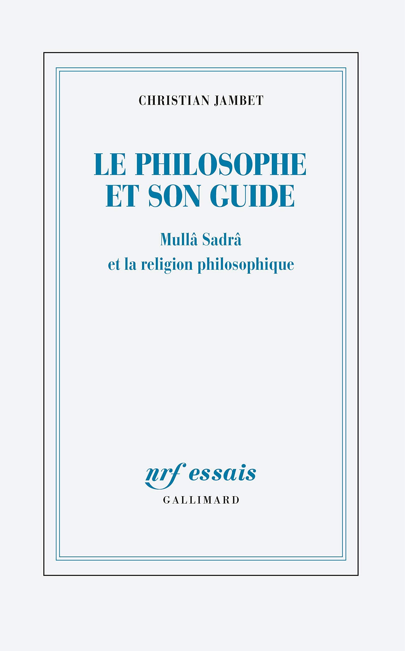 Le philosophe et son guide: Mullâ Sadrâ et la religion philosophique 9782070140398